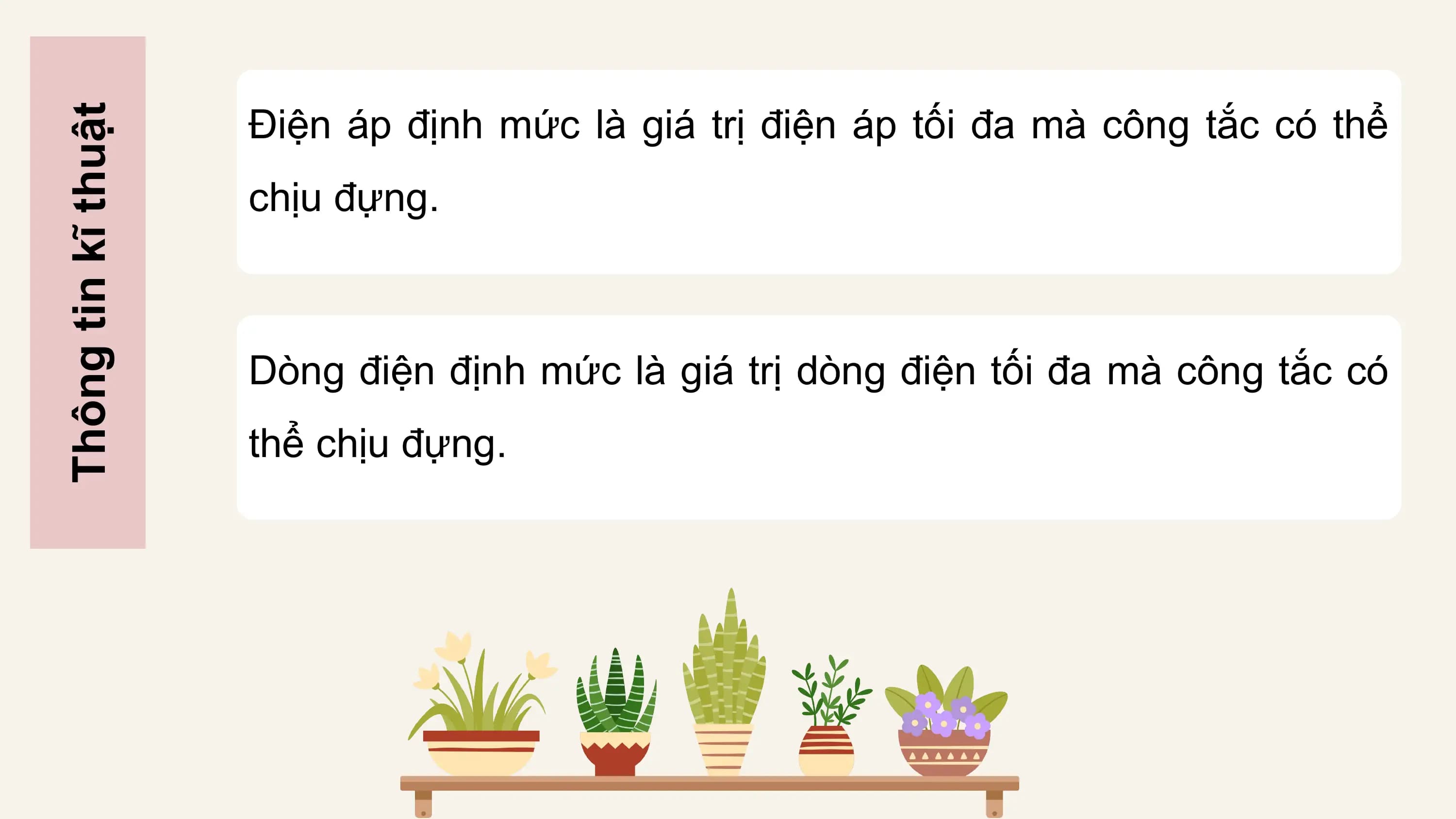 Điện áp định mức là giá trị điện áp tối đa mà công tắc có thể
Thông tin kĩ thuật

 chịu đựng.

 Dòng điện định mức là giá trị dòng điện tối đa mà công tắc có
 thể chịu đựng.