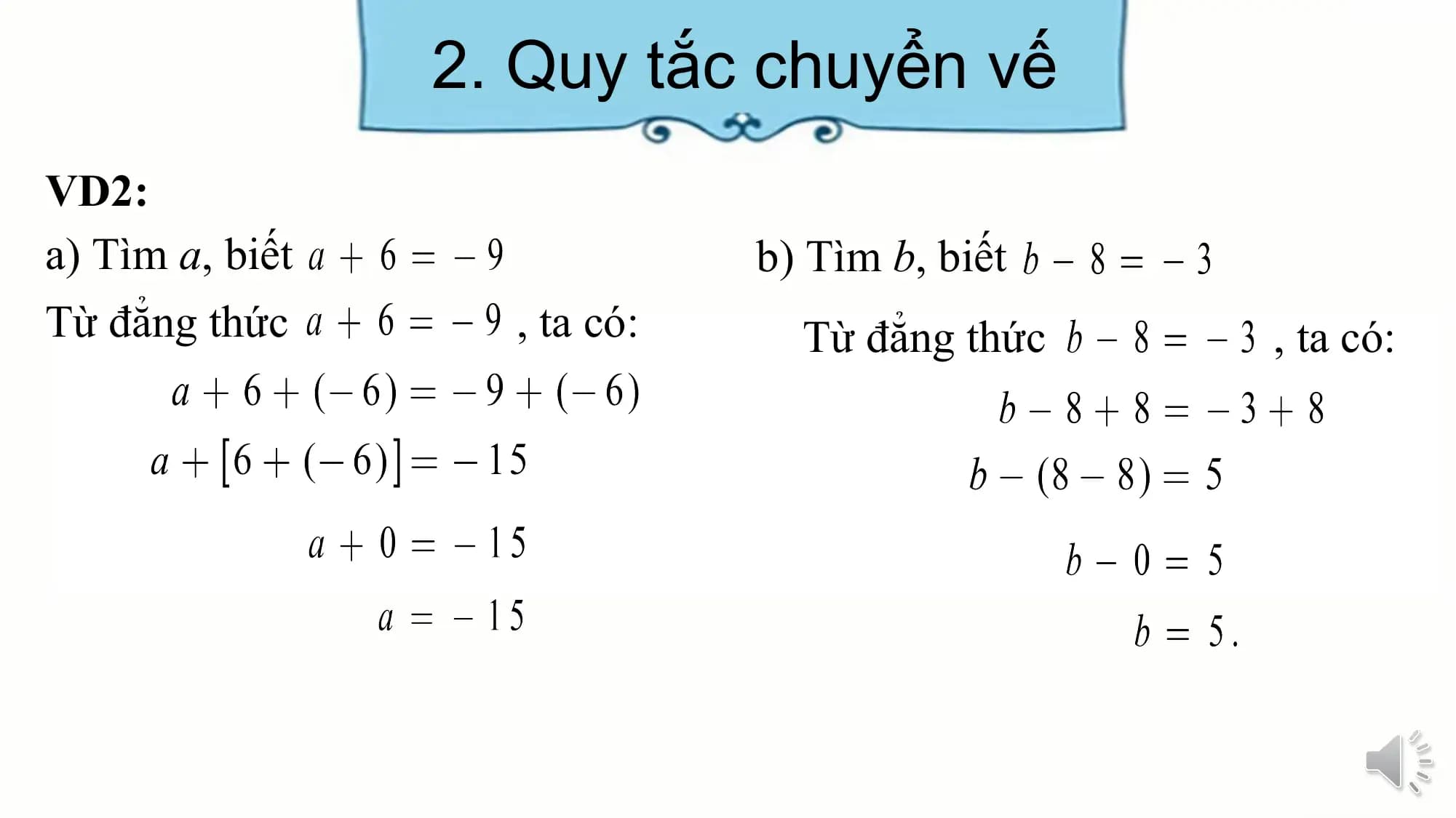 2. Quy tắc chuyển vế
VD2:
a) Tìm a, biết b) Tìm b, biết
Từ đẳng thức , ta có: Từ đẳng thức , ta có: