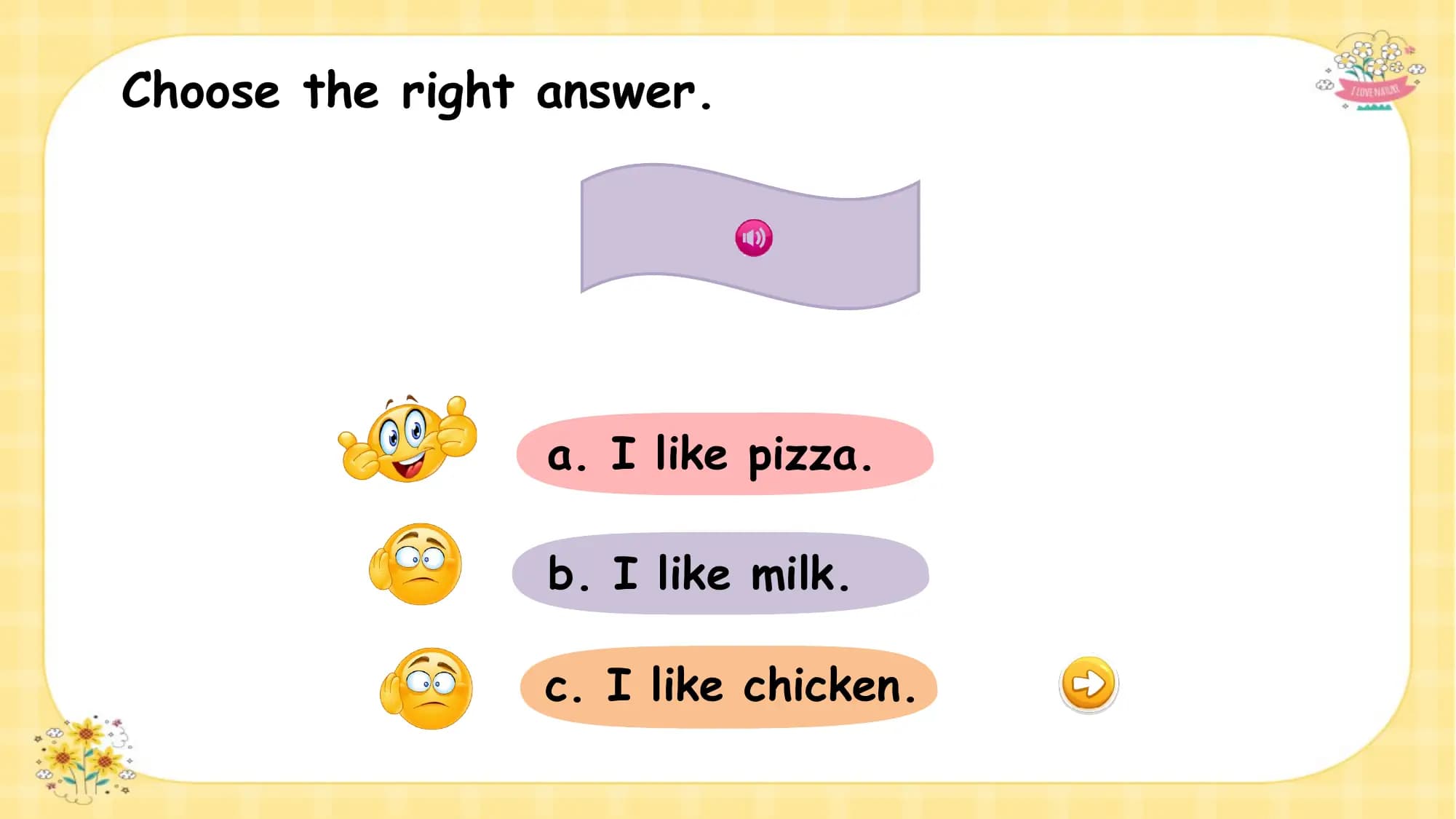 Choose the right answer.

 What is this ?
 a. I like pizza.

 b. I like milk.

 c. I like chicken.