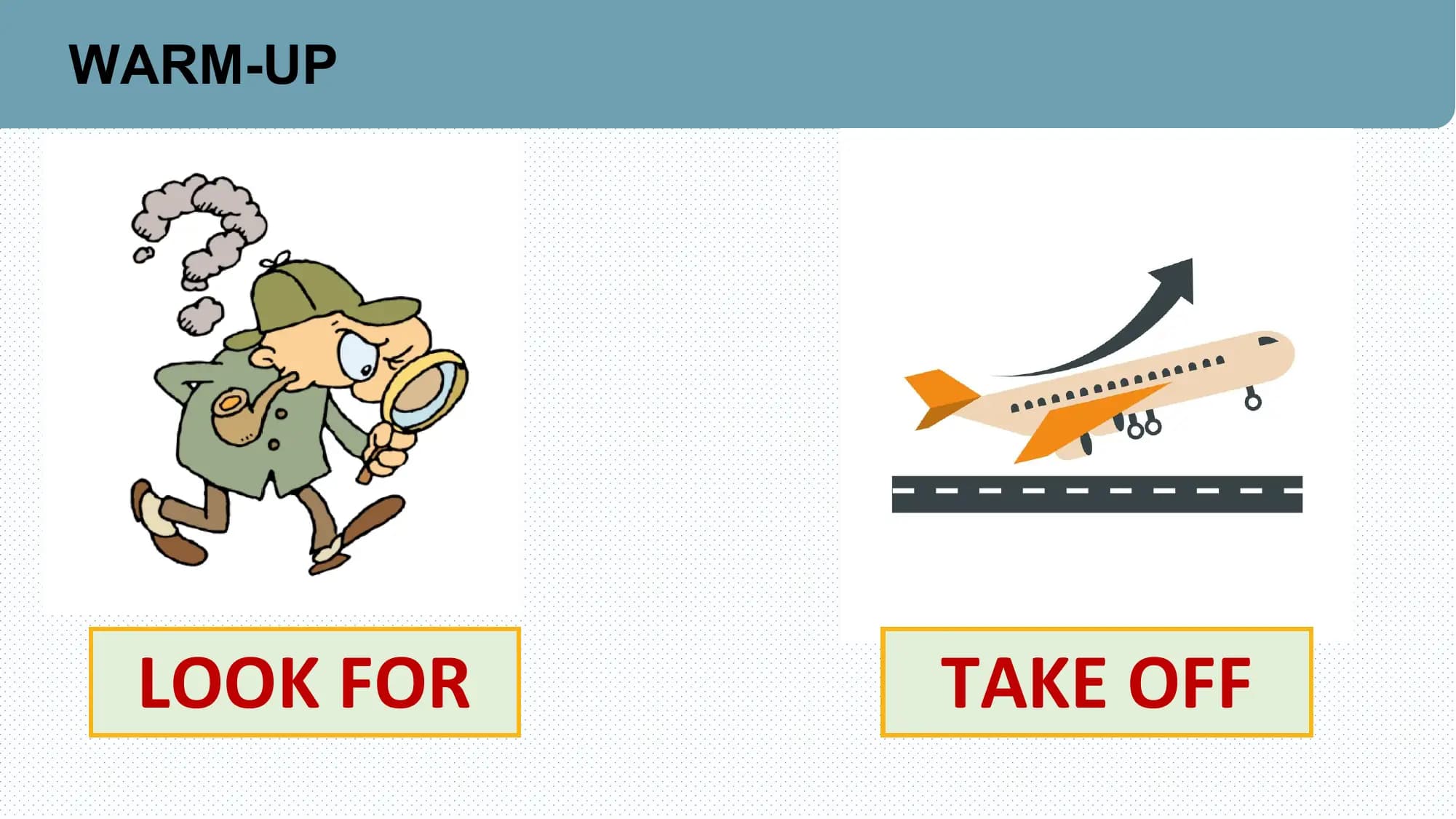 WARM-UP

 LOOK FOR TAKE OFF