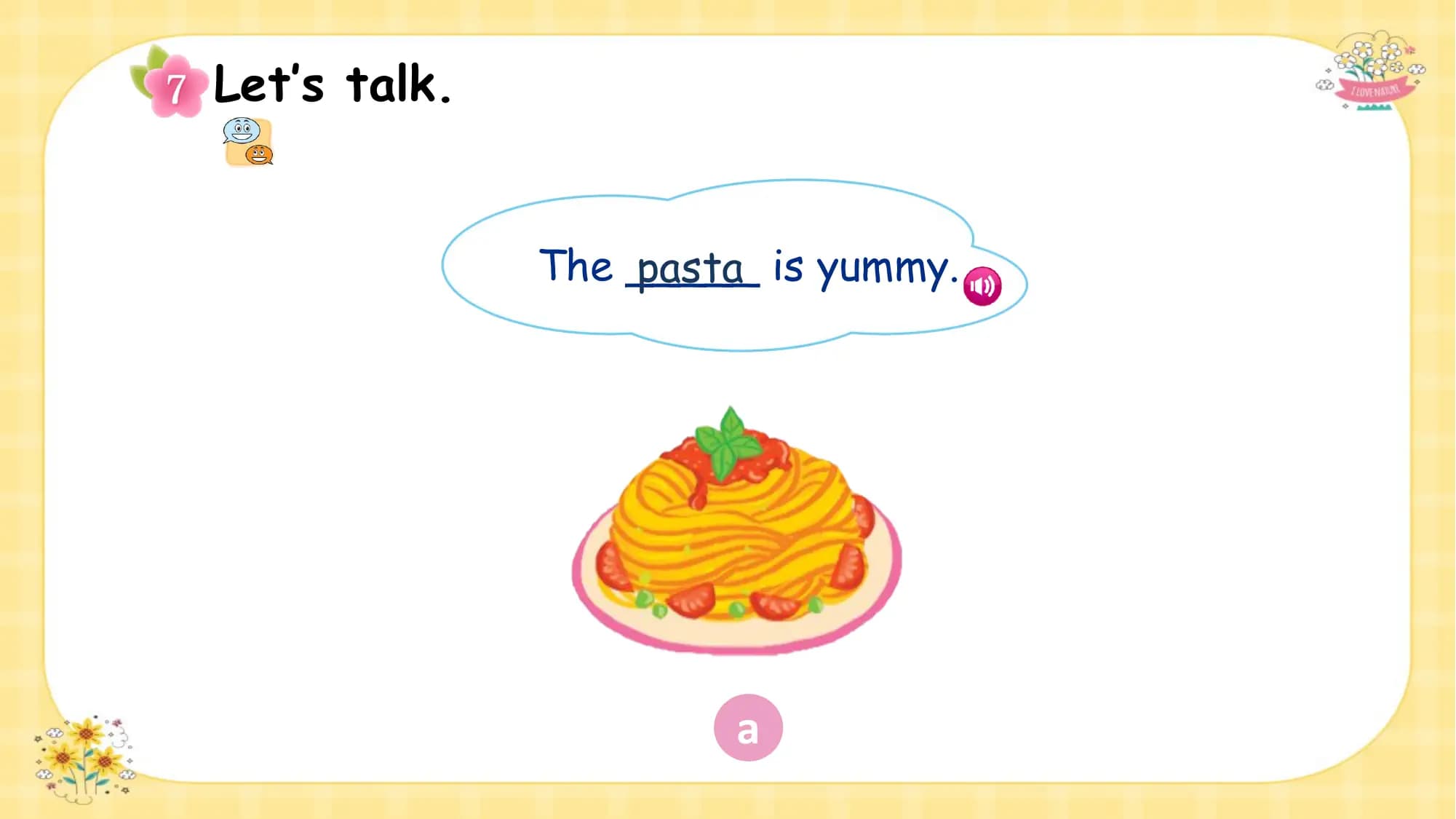 Let’s talk.

 The _____
 pasta is yummy.

 a