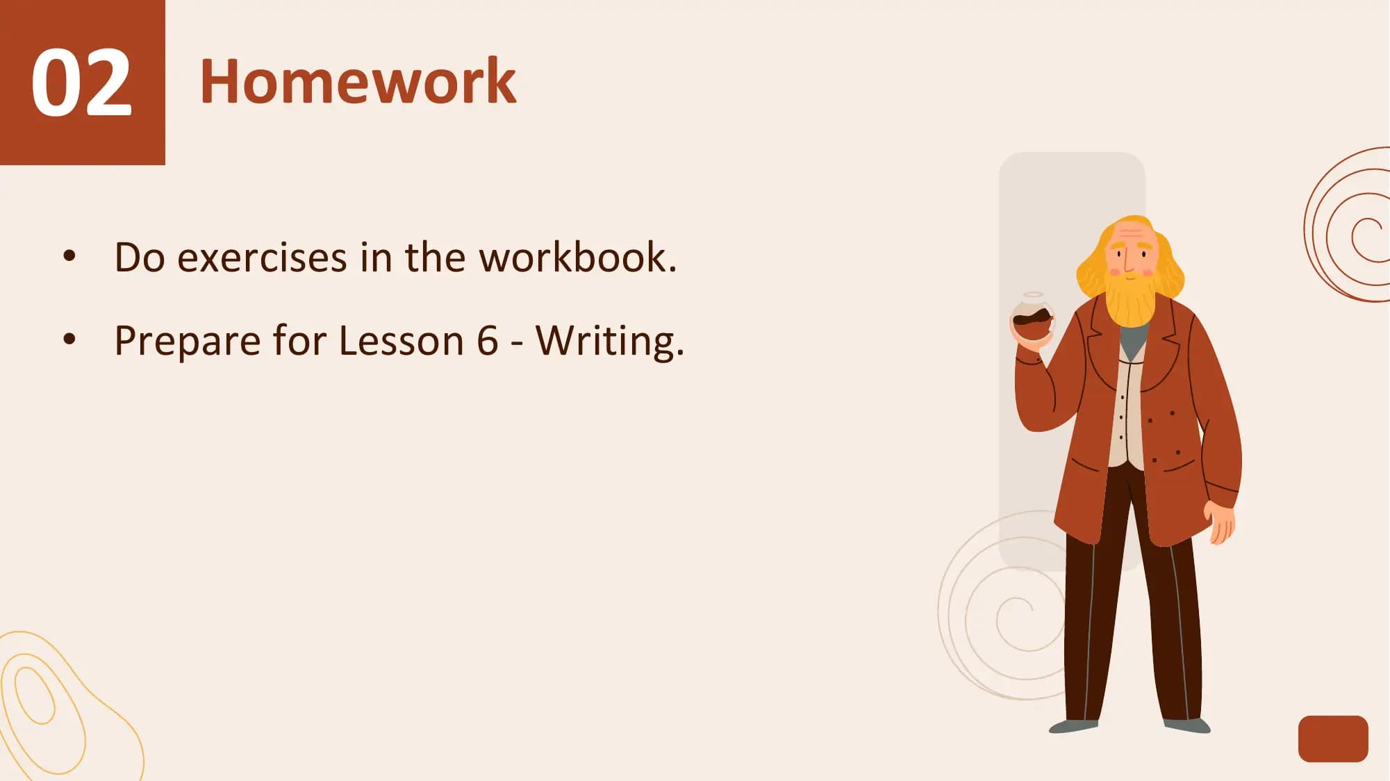 02 Homework
• Do exercises in the workbook.
• Prepare for Lesson 6 - Writing.