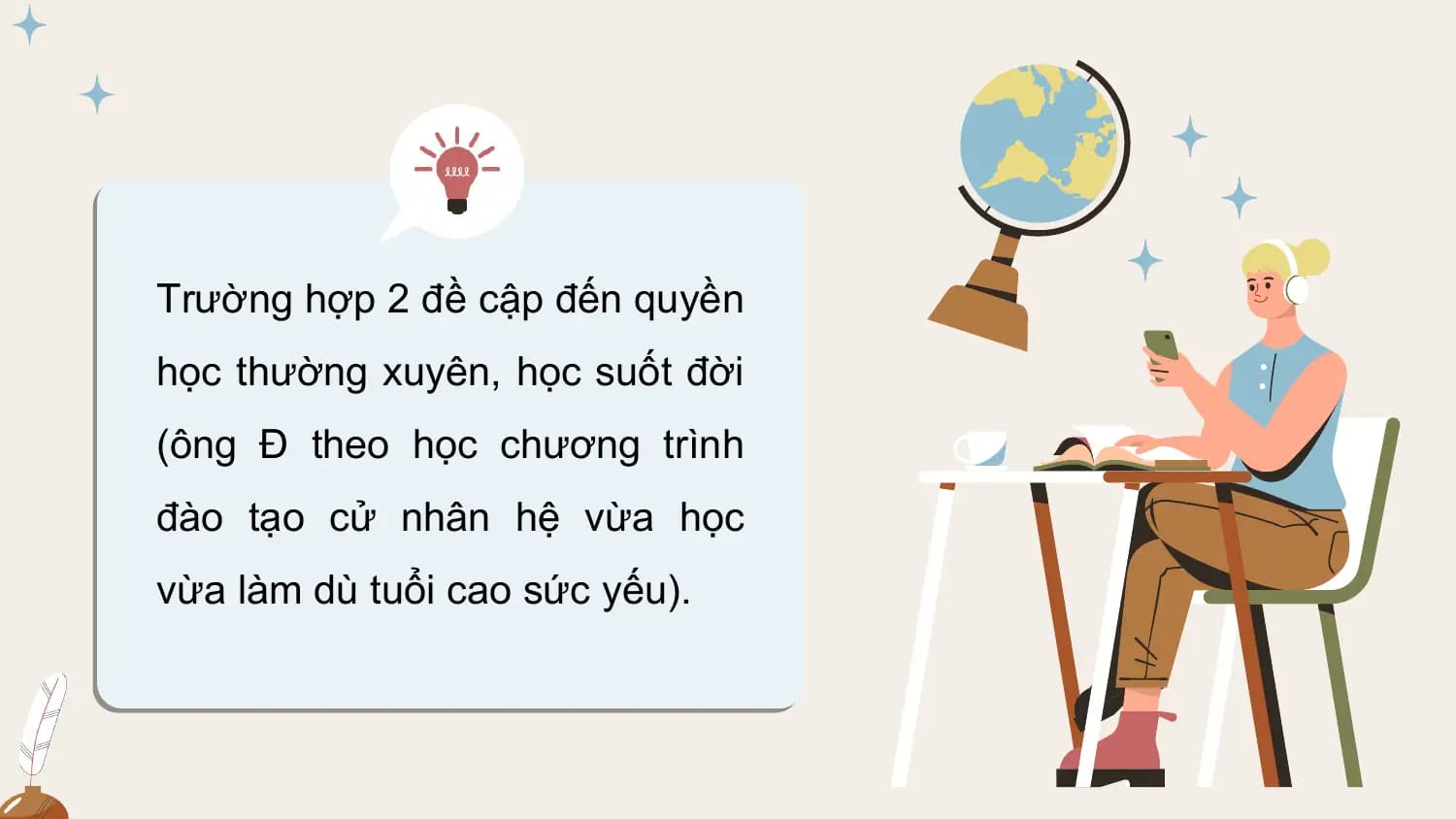 Trường hợp 2 đề cập đến quyền
học thường xuyên, học suốt đời
(ông Đ theo học chương trình
đào tạo cử nhân hệ vừa học
vừa làm dù tuổi cao sức yếu).