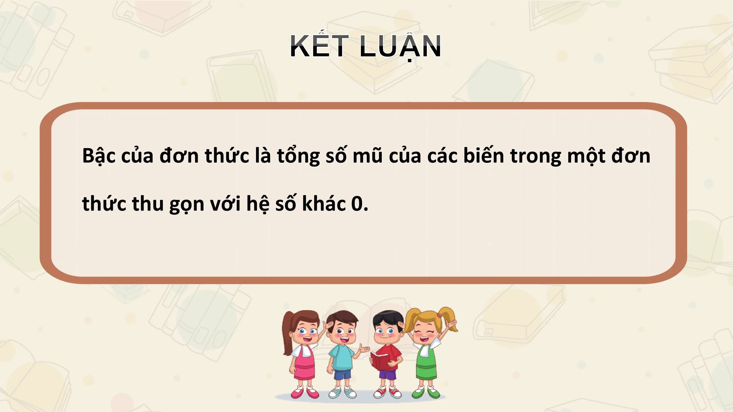 Bậc của đơn thức là tổng số mũ của các biến trong một đơn

thức thu gọn với hệ số khác 0.