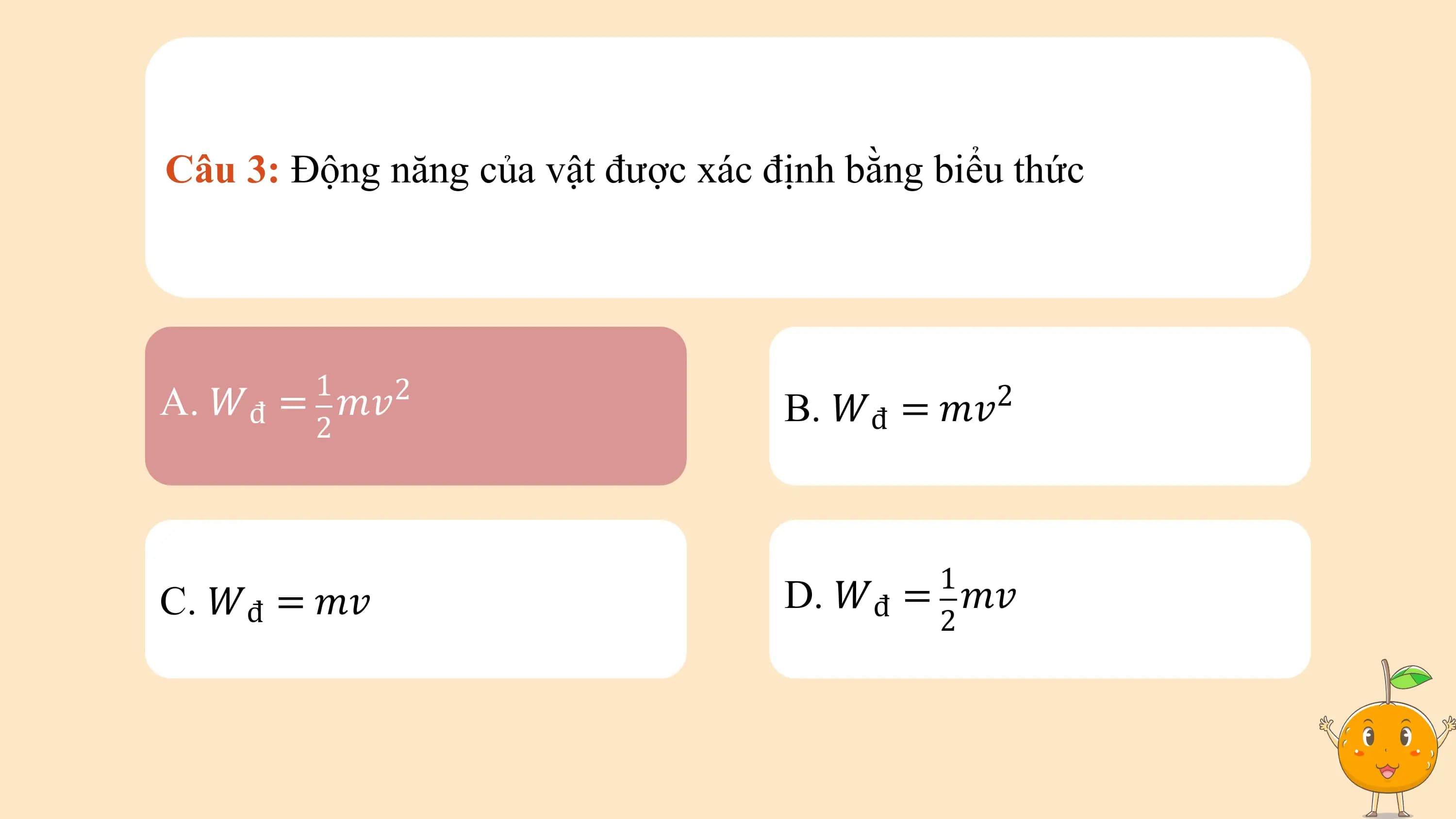 Câu 3: Động năng của vật được xác định bằng biểu thức

 1 2
A. 𝑊đ = 𝑚𝑣 B. 𝑊đ = 𝑚𝑣 2
 2

 1
C. 𝑊đ = 𝑚𝑣 D. 𝑊đ = 𝑚𝑣
 2