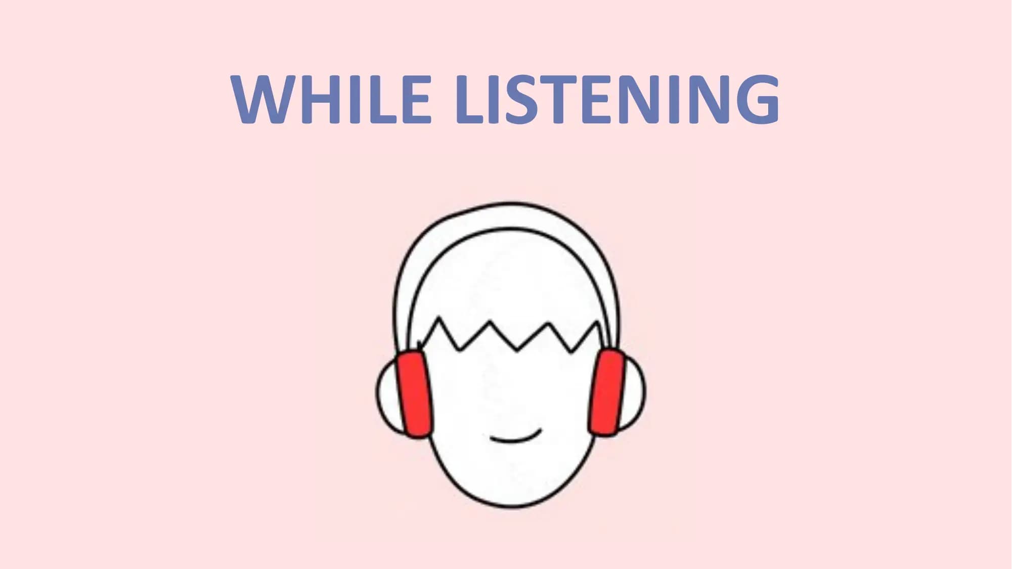 WHILE LISTENING