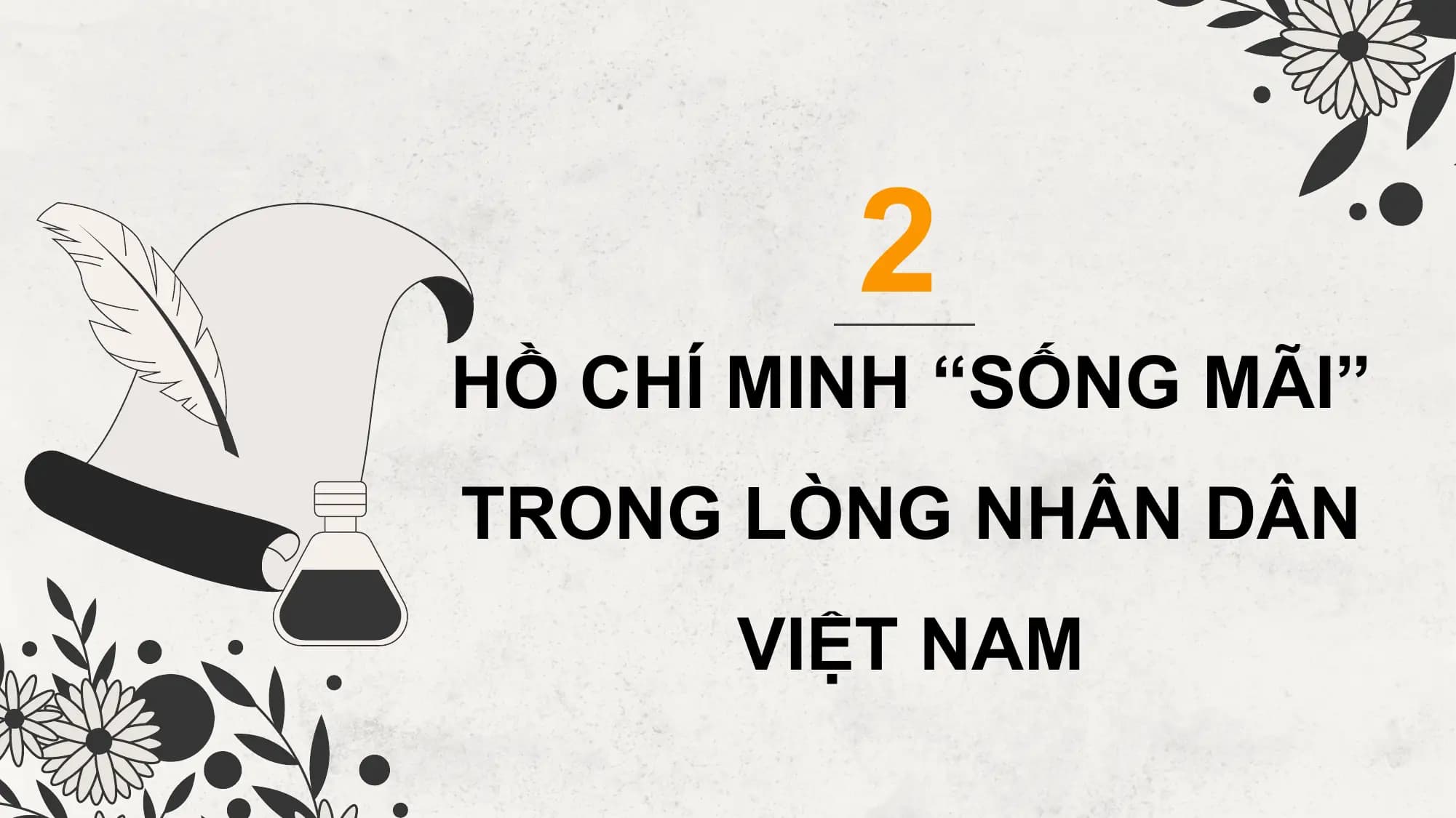 2
HỒ CHÍ MINH “SỐNG MÃI”
TRONG LÒNG NHÂN DÂN
 VIỆT NAM