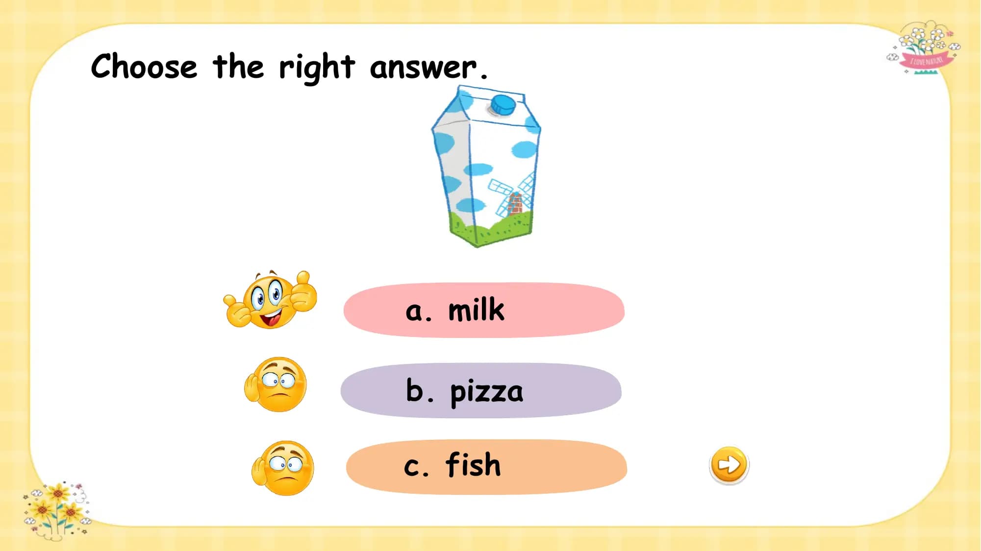 Choose the right answer.

 What is this ?
 a. milk

 b. pizza

 c. fish