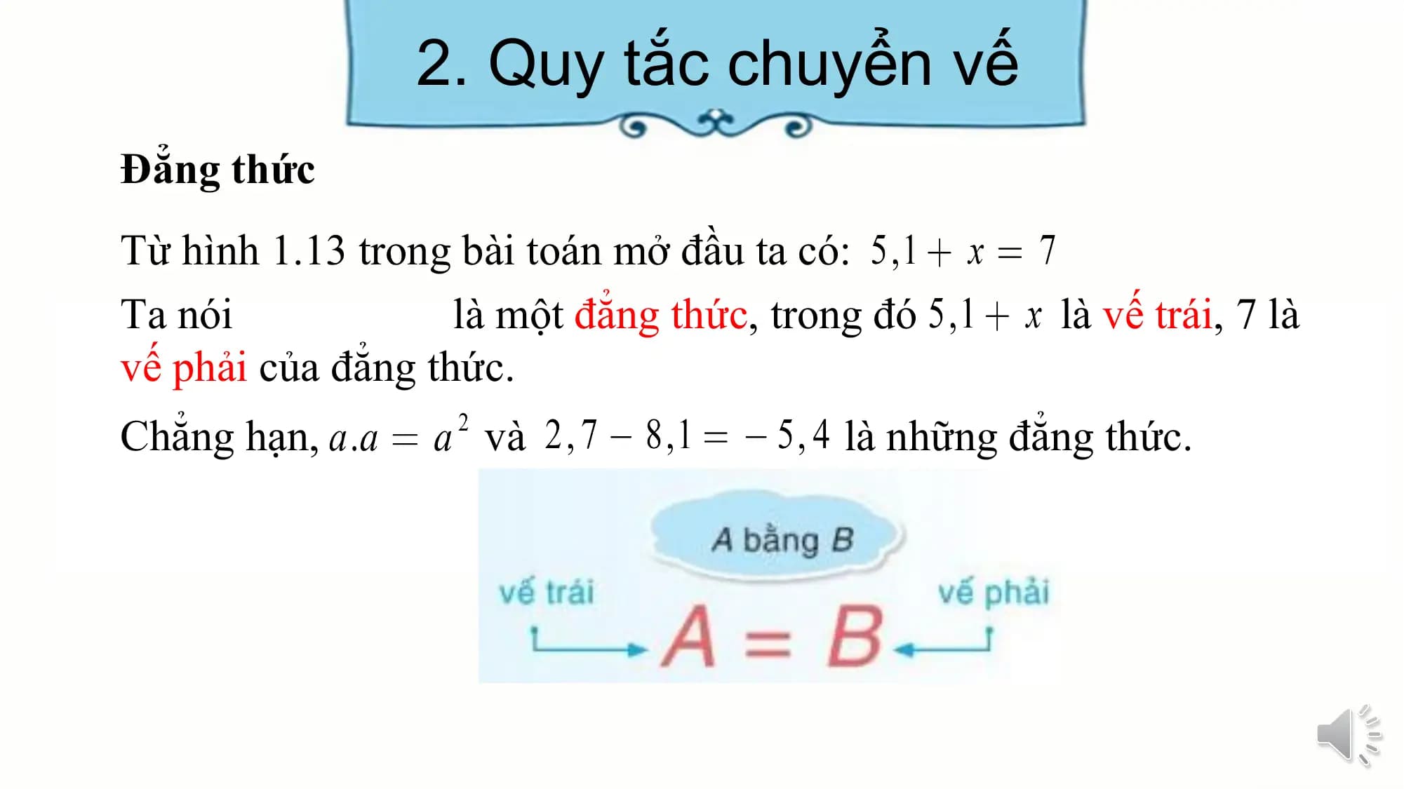 2. Quy tắc chuyển vế
Đẳng thức
Từ hình 1.13 trong bài toán mở đầu ta có:
Ta nói là một đẳng thức, trong đó là vế trái, 7 là
vế phải của đẳng thức.
Chẳng hạn, và là những đẳng thức.