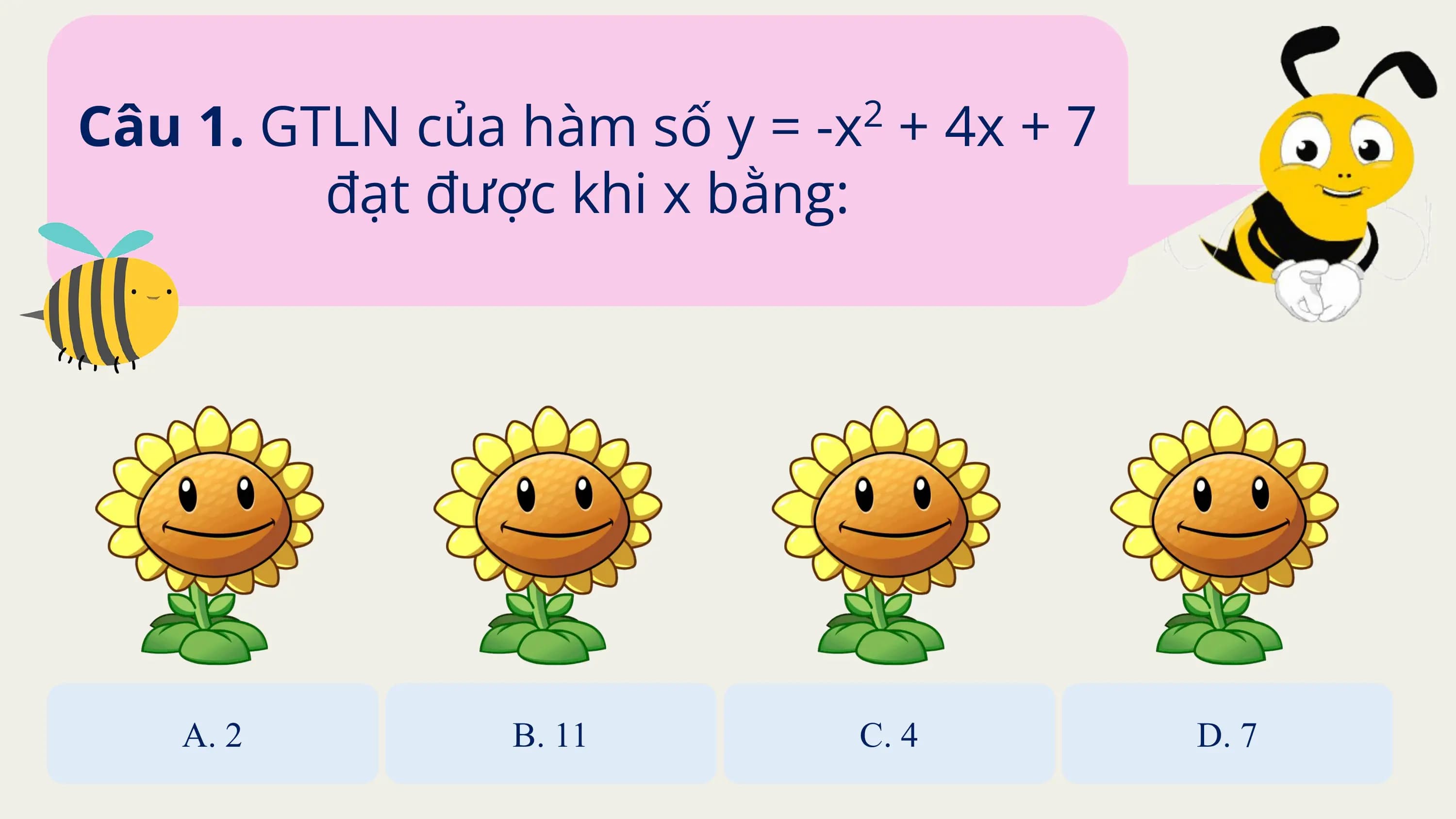 Câu 1. GTLN của hàm số y = -x + 4x + 7
 2

 đạt được khi x bằng:

 A. 2 B. 11 C. 4 D. 7