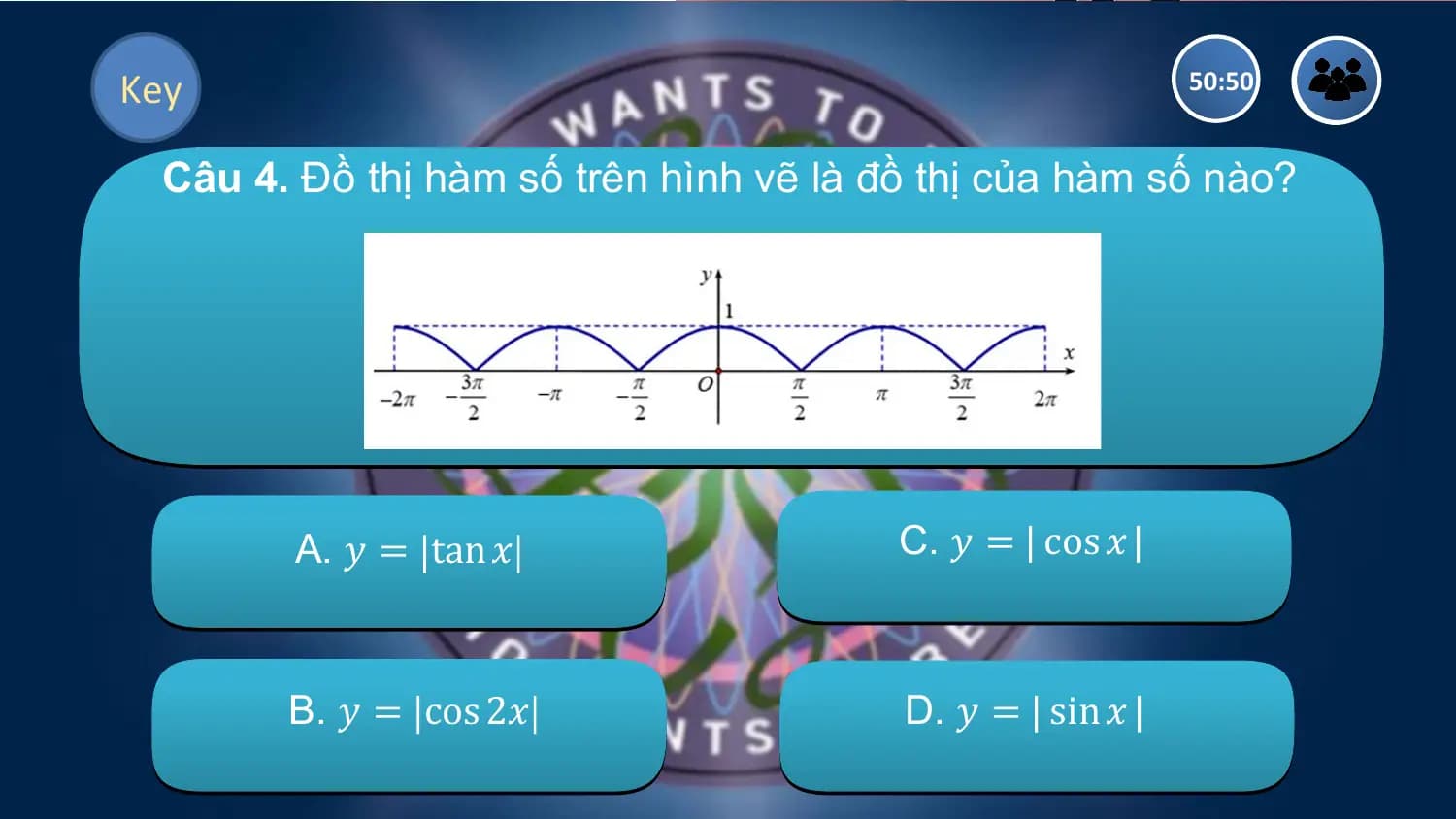 Key 50:50

 Câu 4. Đồ thị hàm số trên hình vẽ là đồ thị của hàm số nào?

 A. 𝑦 = tan 𝑥 C. 𝑦 = | cos 𝑥 |

 B. 𝑦 = cos 2𝑥 D. 𝑦 = | sin 𝑥 |