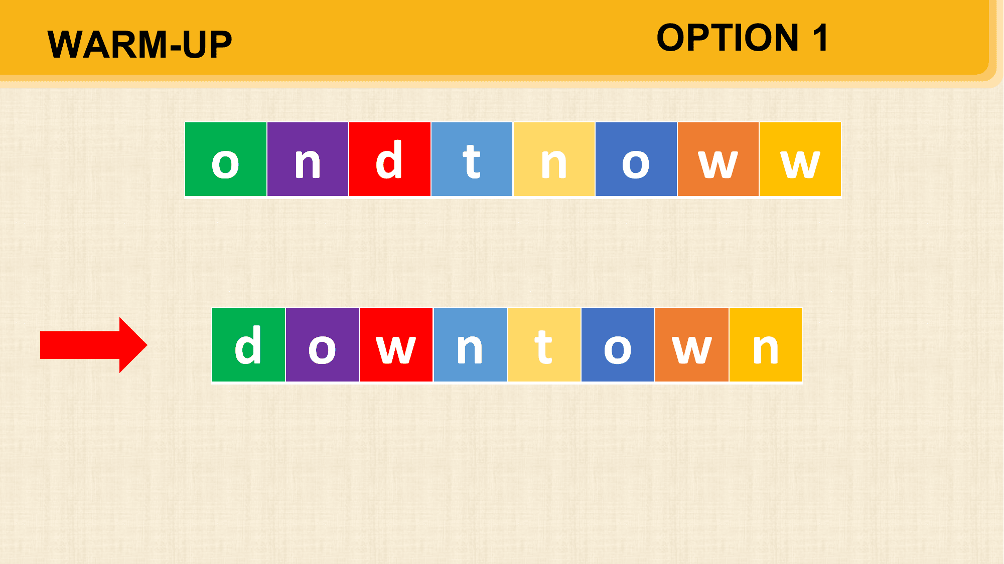 WARM-UP OPTION 1

 o n d t n o w w

 d o w n t o w n