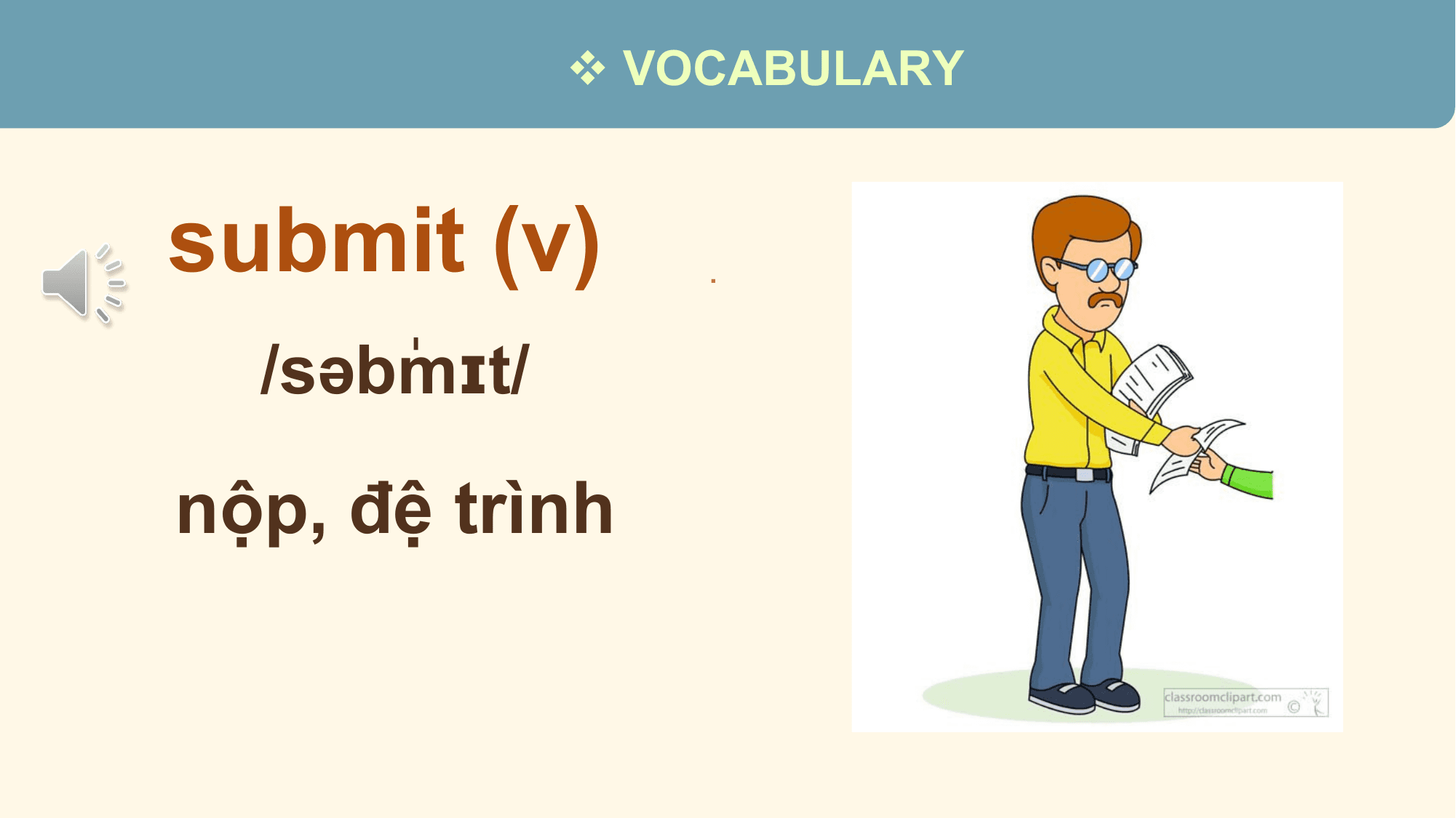 v VOCABULARY

submit (v) .

 mɪt/
 /səbˈ

nộp, đệ trình