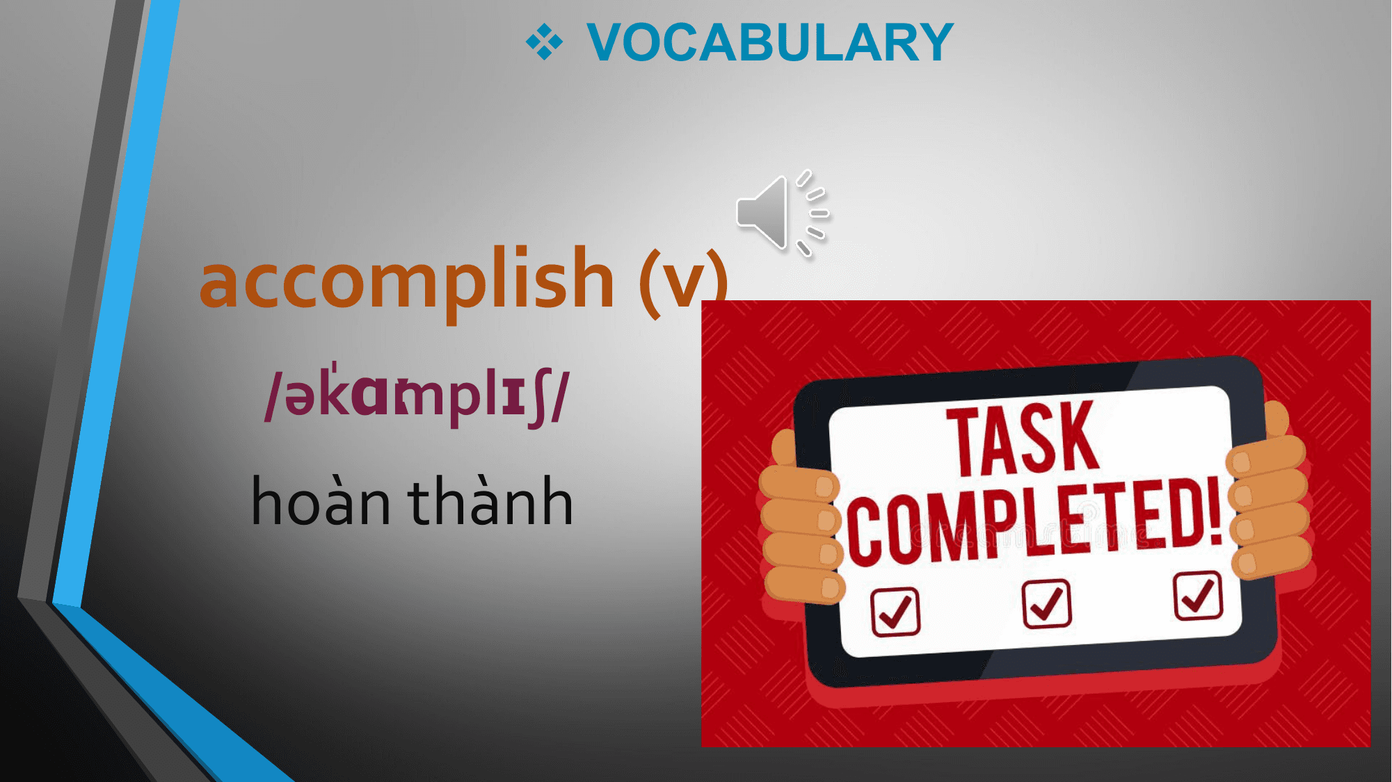 v VOCABULARY

accomplish (v)
 kɑːmplɪʃ/
 /əˈ
 hoàn thành