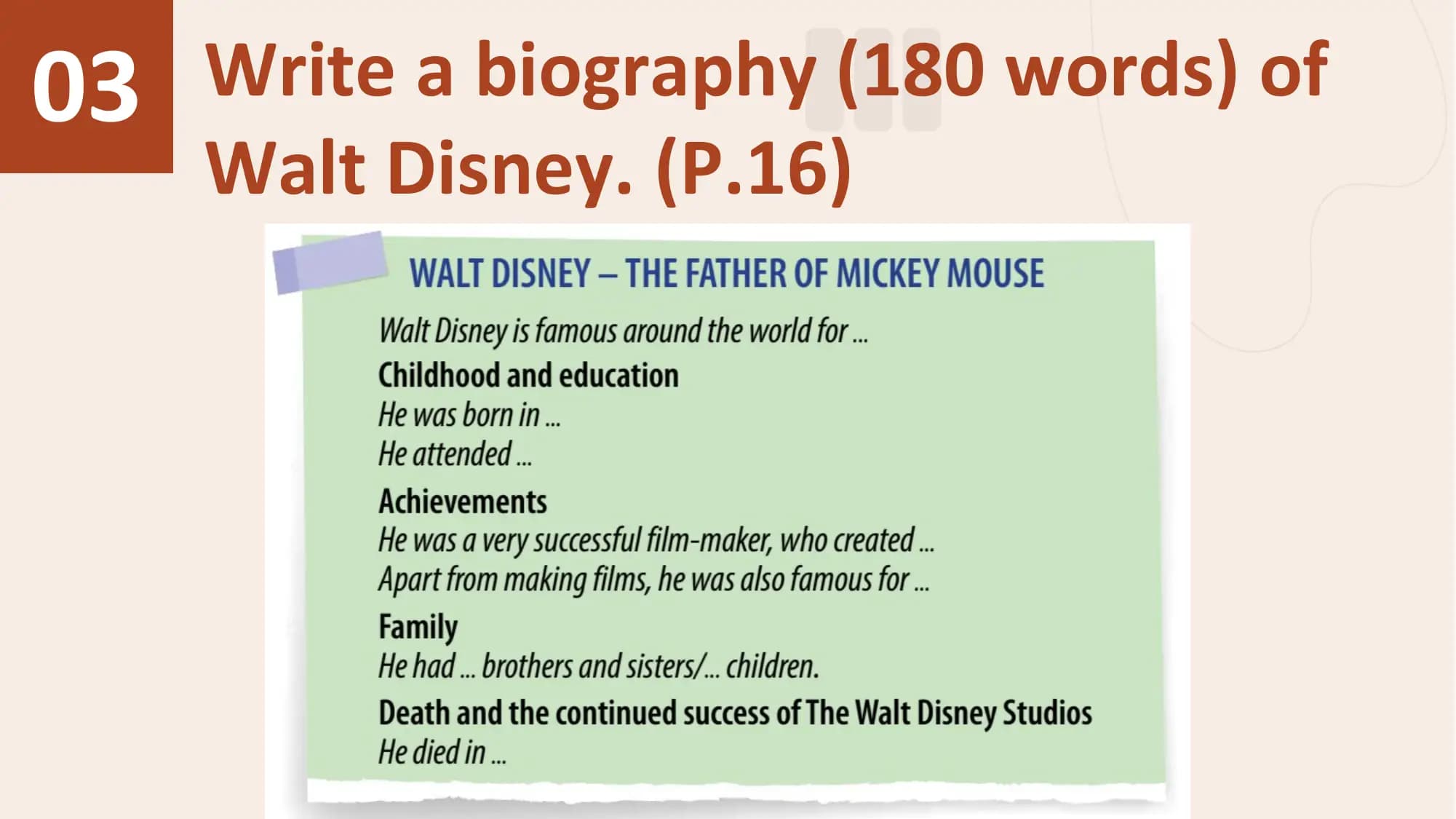 03 Write a biography (180 words) of
 Walt Disney. (P.16)