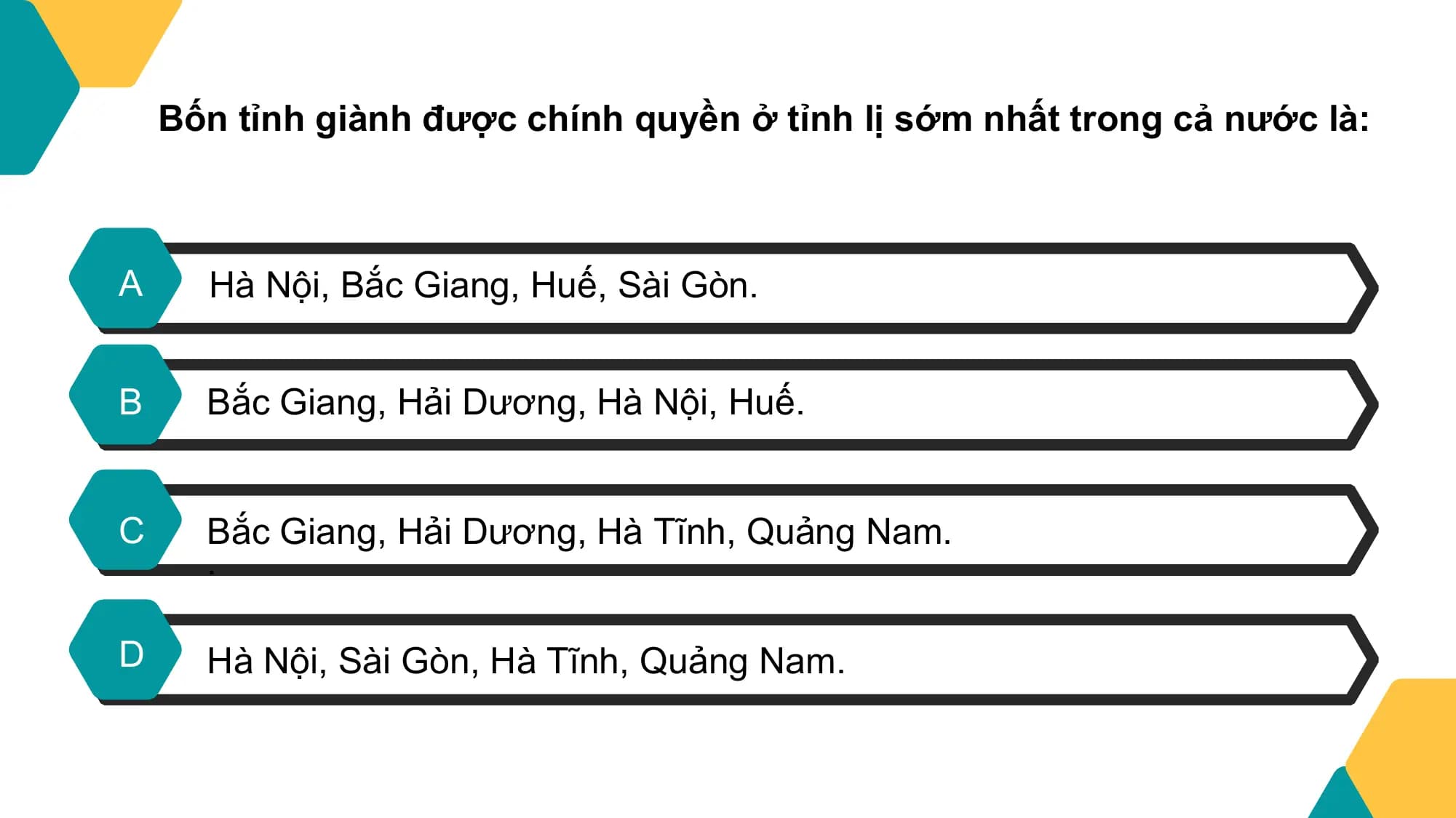 Bốn tỉnh giành được chính quyền ở tỉnh lị sớm nhất trong cả nước là:

A Hà Nội, Bắc Giang, Huế, Sài Gòn.

B Bắc Giang, Hải Dương, Hà Nội, Huế.

C Bắc Giang, Hải Dương, Hà Tĩnh, Quảng Nam.
 .

D Hà Nội, Sài Gòn, Hà Tĩnh, Quảng Nam.