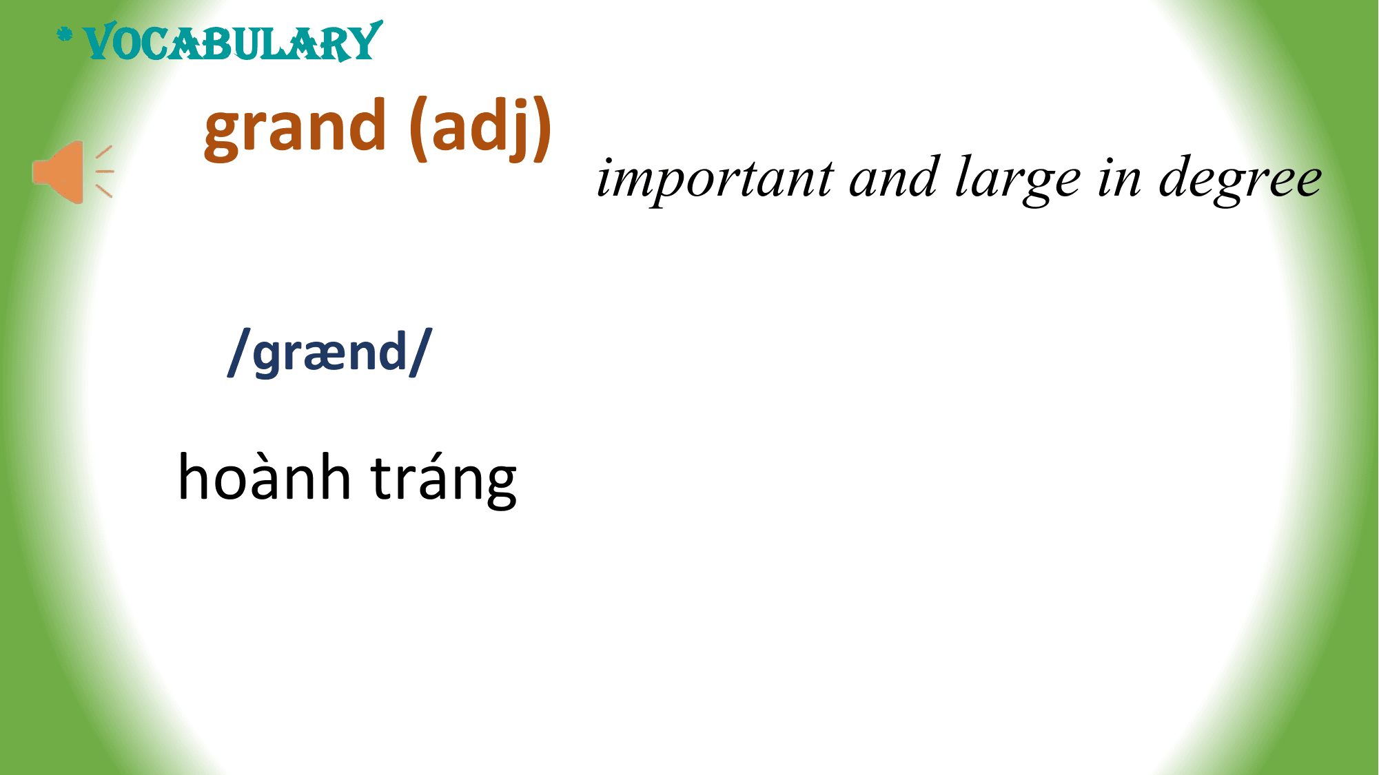 * VOCABULARY
 grand (adj)
 important and large in degree

 /ɡrænd/

 hoành tráng