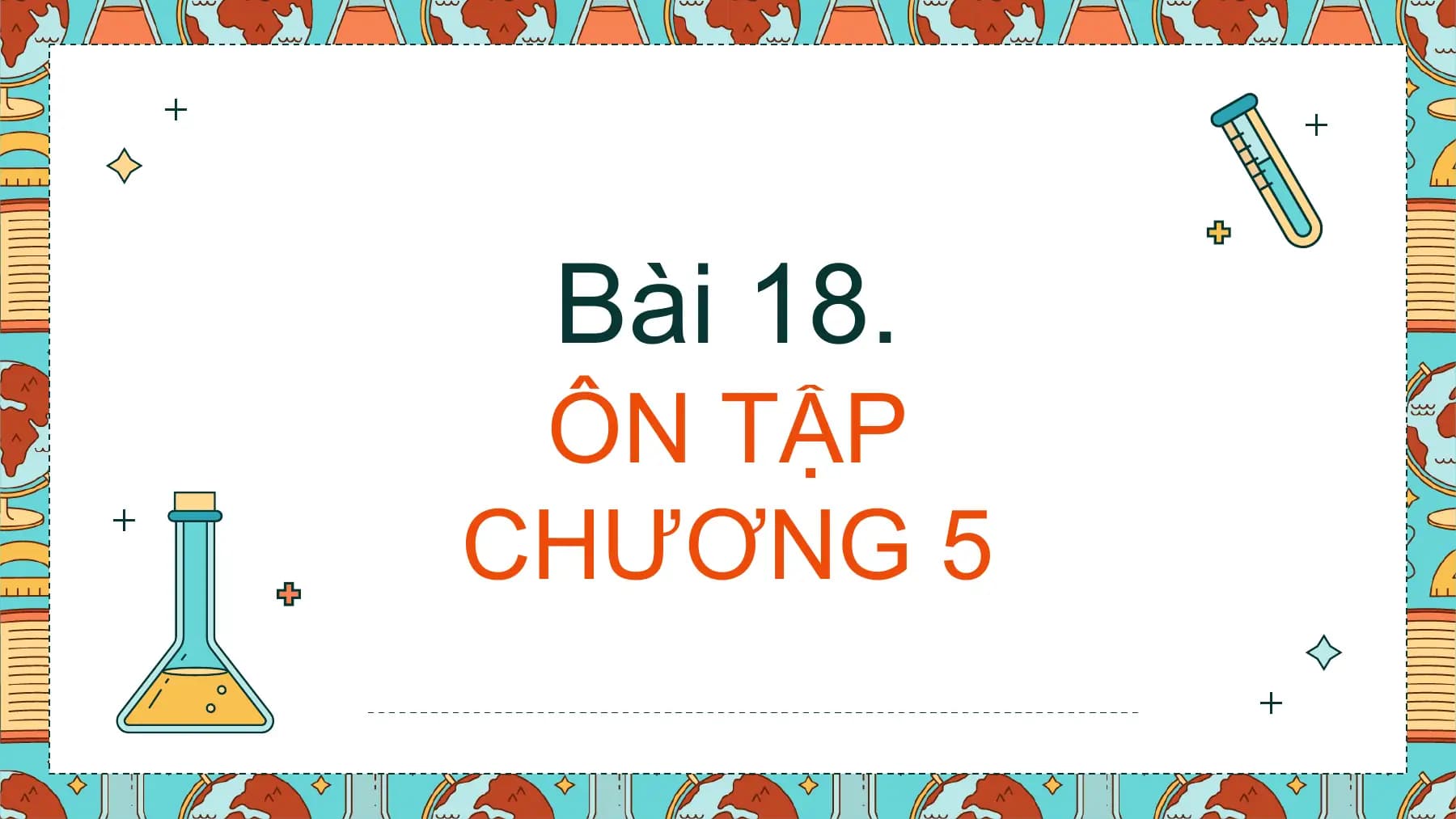 Bài 18.
 ÔN TẬP
CHƯƠNG 5