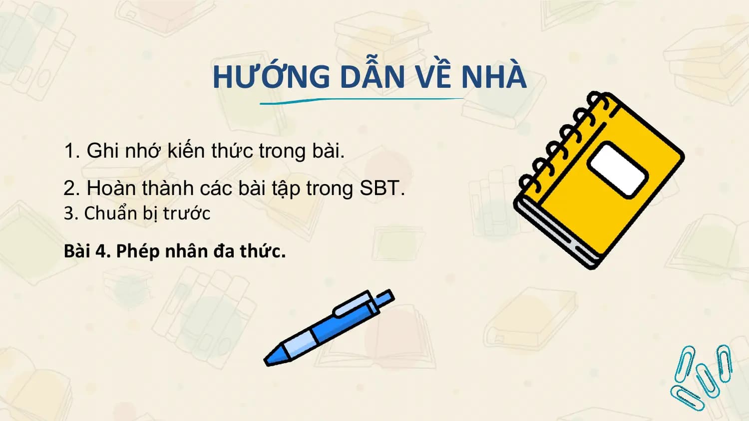 HƯỚNG DẪN VỀ NHÀ
1. Ghi nhớ kiến thức trong bài.
2. Hoàn thành các bài tập trong SBT.
3. Chuẩn bị trước
Bài 4. Phép nhân đa thức.
