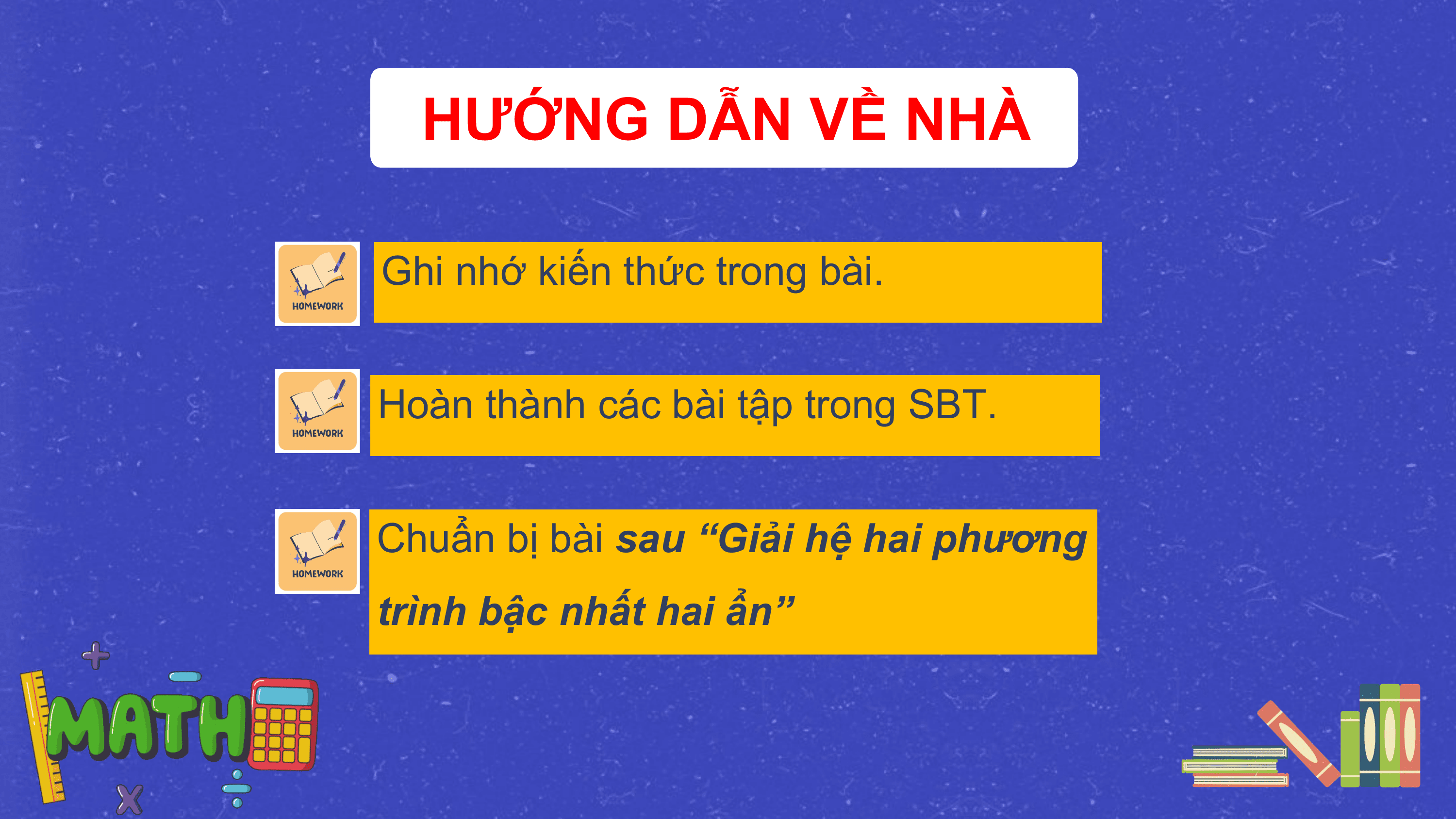 HƯỚNG DẪN VỀ NHÀ

Ghi nhớ kiến thức trong bài.

Hoàn thành các bài tập trong SBT.

Chuẩn bị bài sau “Giải hệ hai phương
trình bậc nhất hai ẩn”
