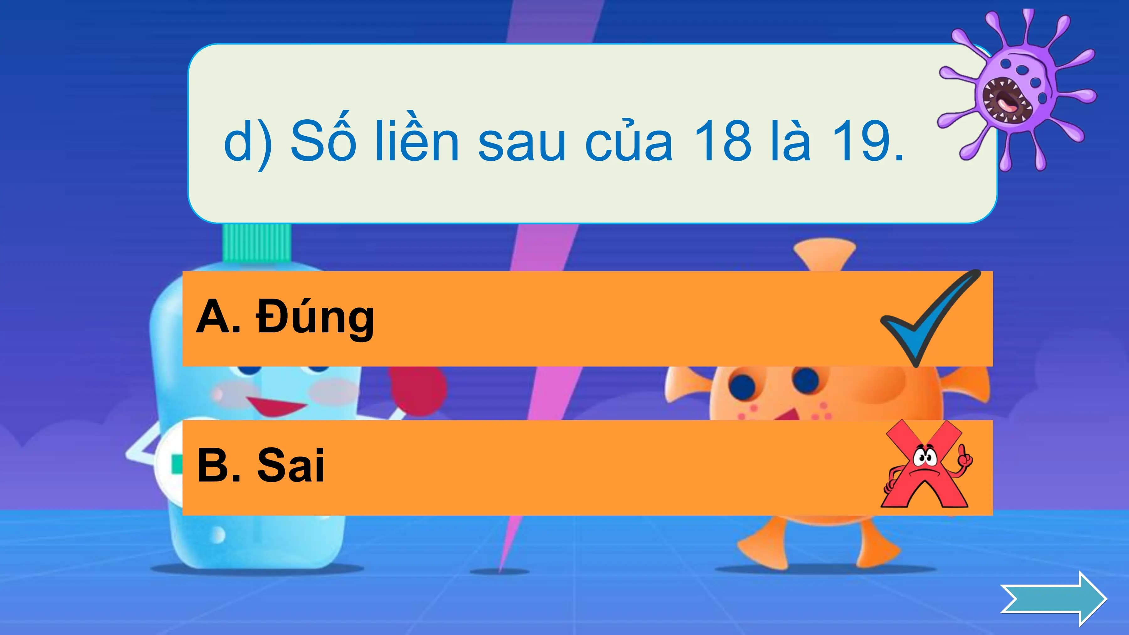 d) Số liền sau của 18 là 19.

A. Đúng

B. Sai