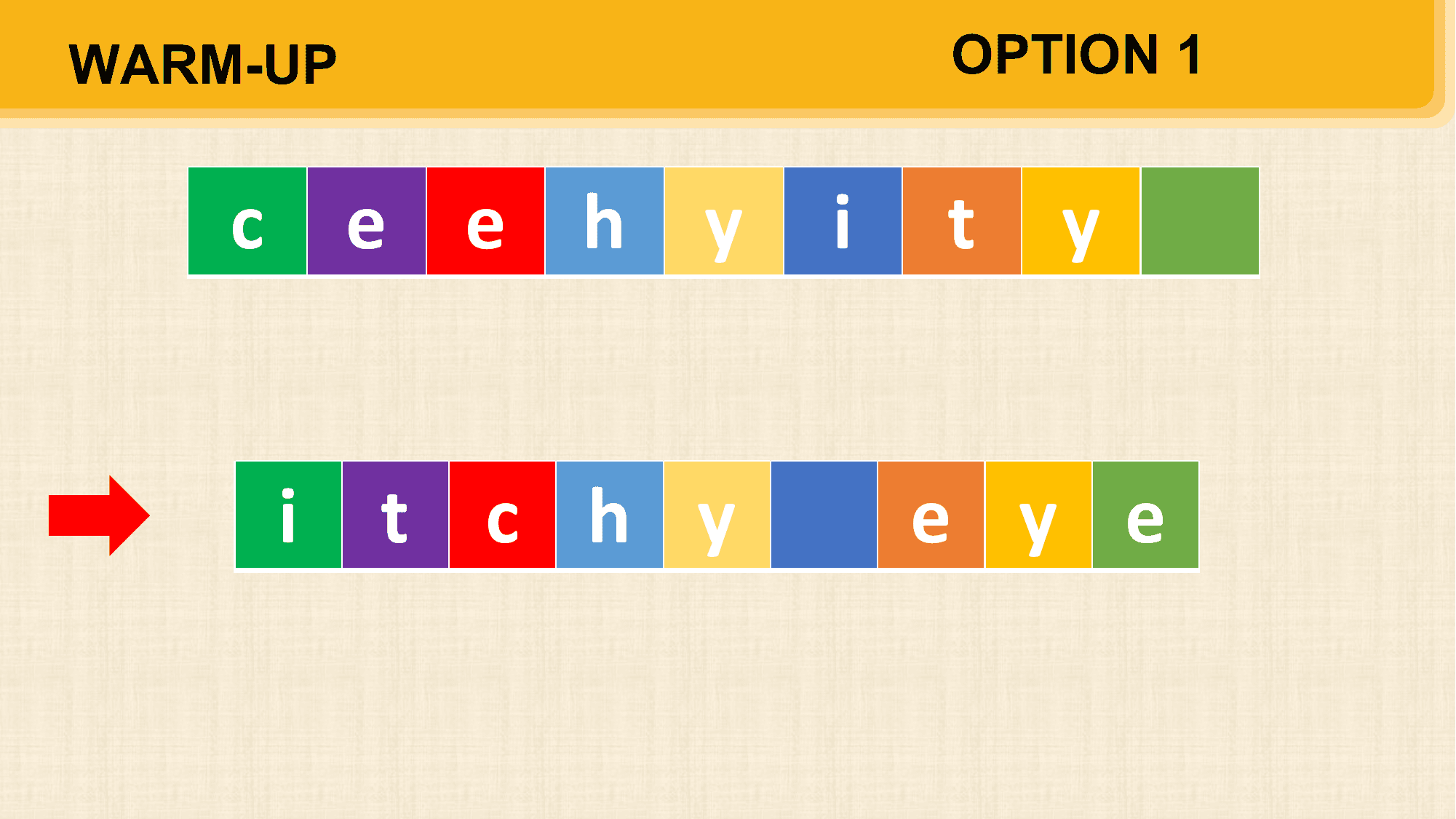 WARM-UP OPTION 1

 c e e h y i t y

 i t c h y e y e