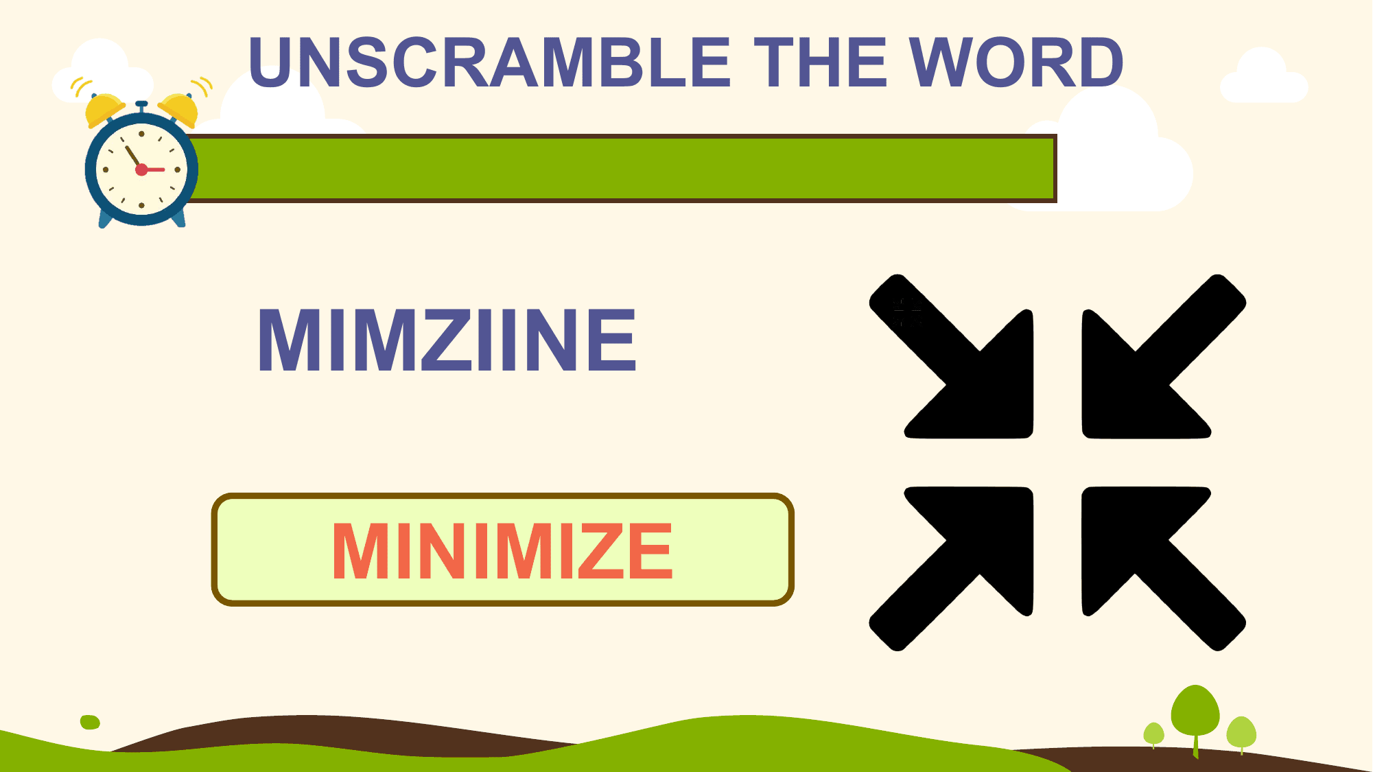 UNSCRAMBLE THE WORD

MIMZIINE

 MINIMIZE