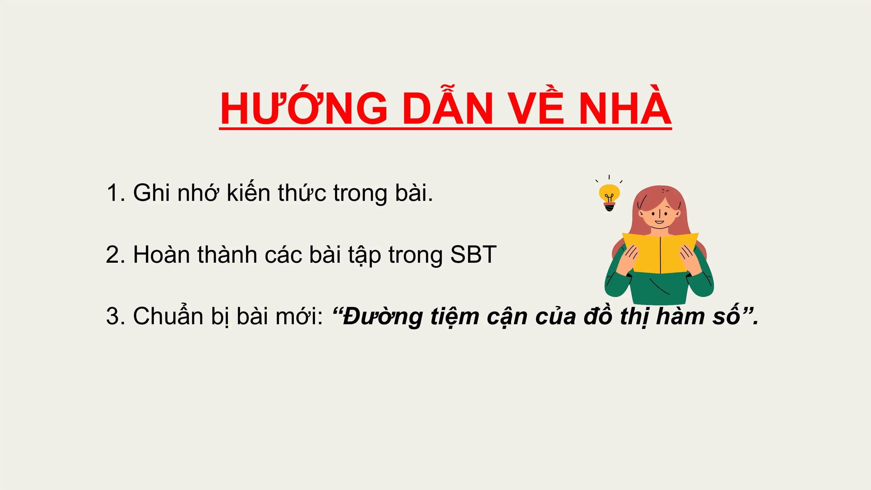 HƯỚNG DẪN VỀ NHÀ
1. Ghi nhớ kiến thức trong bài.

2. Hoàn thành các bài tập trong SBT

3. Chuẩn bị bài mới: “Đường tiệm cận của đồ thị hàm số”.