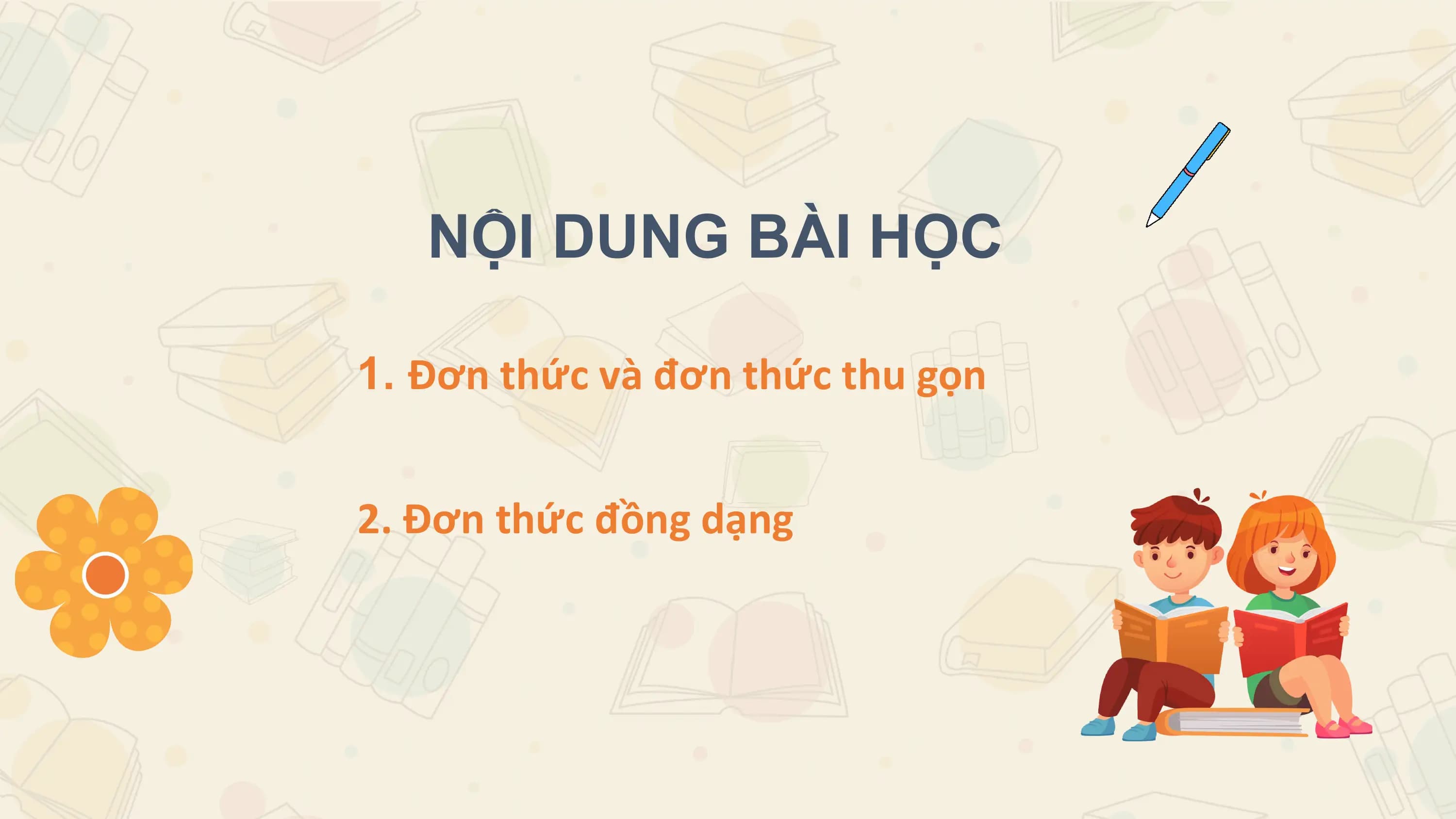 NỘI DUNG BÀI HỌC

1. Đơn thức và đơn thức thu gọn

2. Đơn thức đồng dạng
