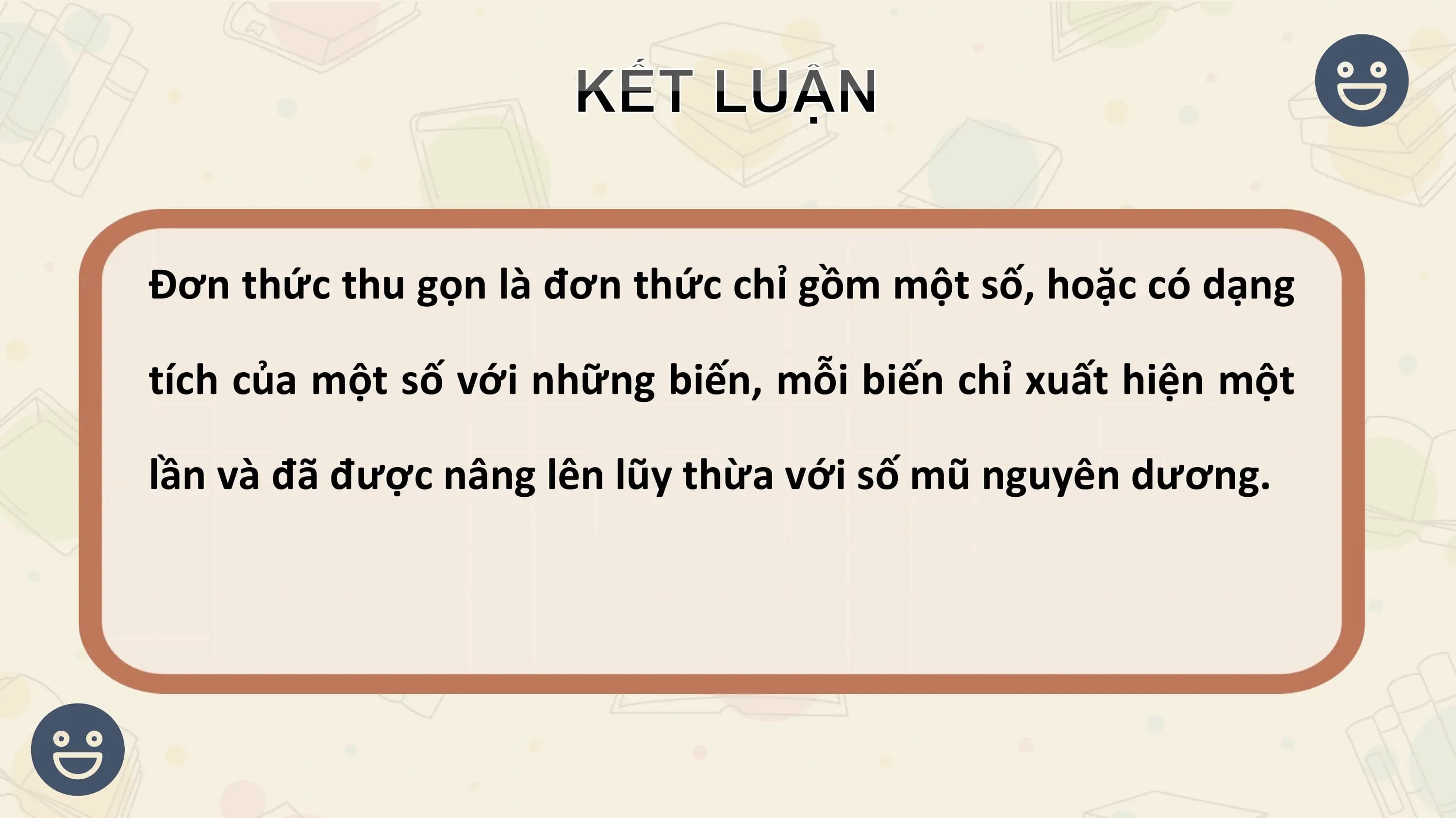 Đơn thức thu gọn là đơn thức chỉ gồm một số, hoặc có dạng

tích của một số với những biến, mỗi biến chỉ xuất hiện một

lần và đã được nâng lên lũy thừa với số mũ nguyên dương.