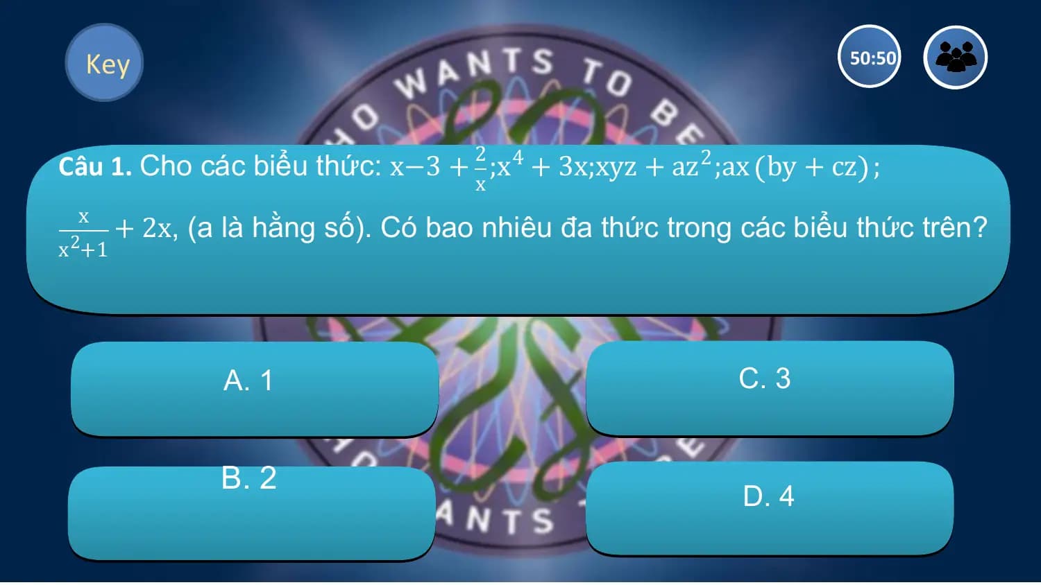Key 50:50

 2
Câu 1. Cho các biểu thức: x−3 + ;x4 + 3x;xyz + az 2 ;ax by + cz ;
 x
 x
 + 2x, (a là hằng số). Có bao nhiêu đa thức trong các biểu thức trên?
x2+1

 A. 1 C. 3

 B. 2
 D. 4