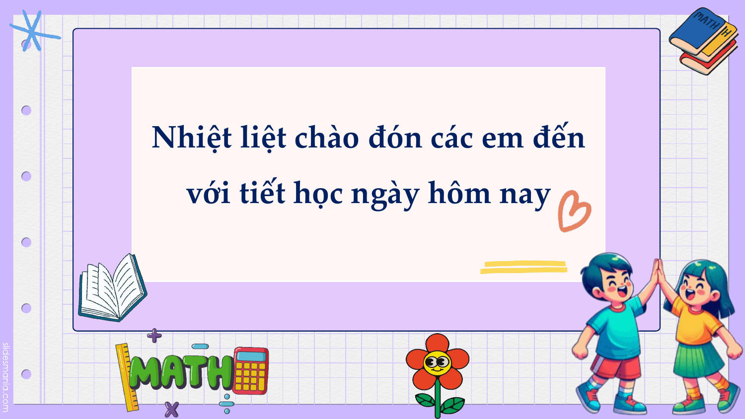 Nhiệt liệt chào đón các em đến
 với tiết học ngày hôm nay