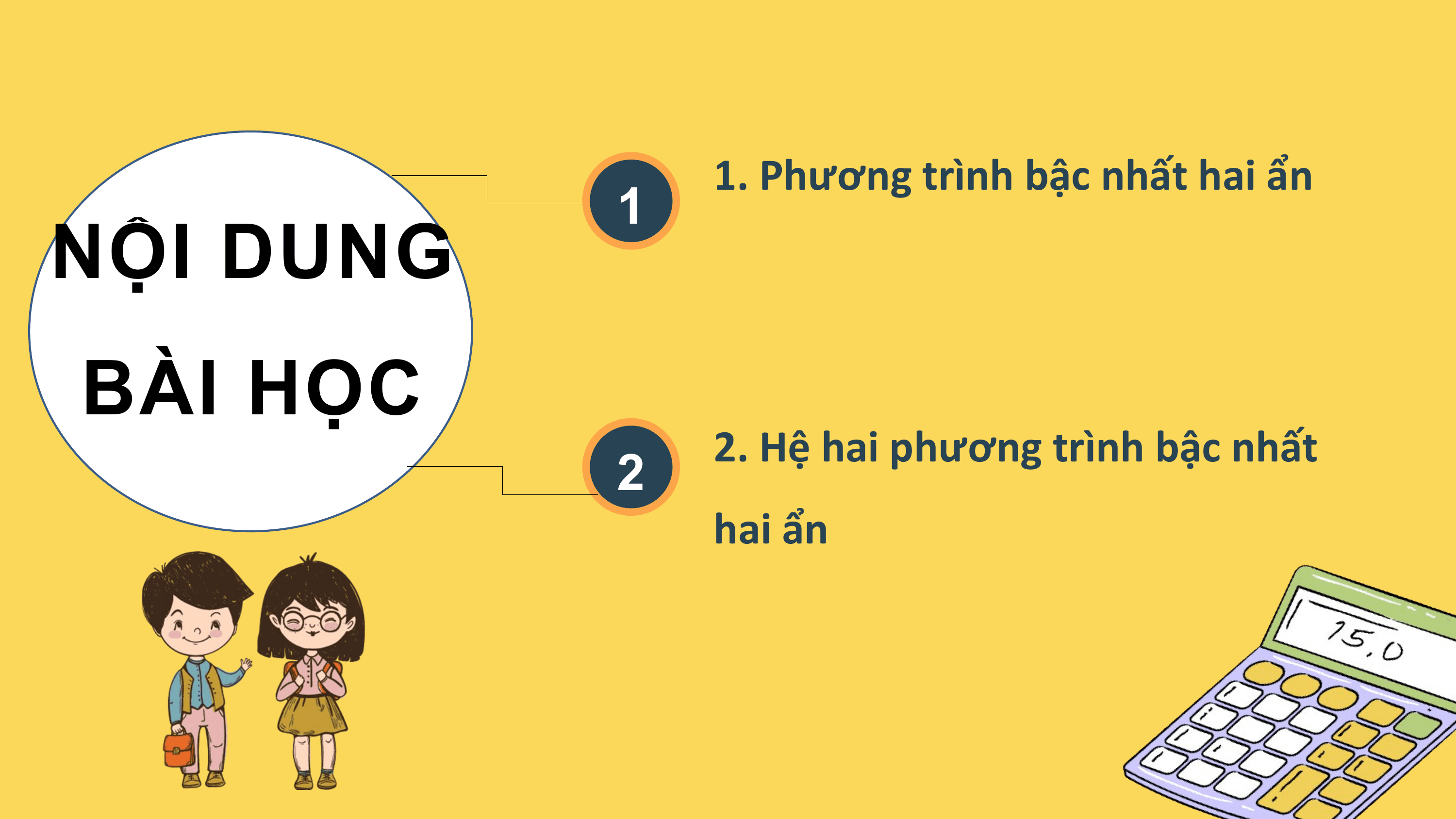 1. Phương trình bậc nhất hai ẩn
 1
NỘI DUNG
BÀI HỌC
 2. Hệ hai phương trình bậc nhất
 2
 hai ẩn