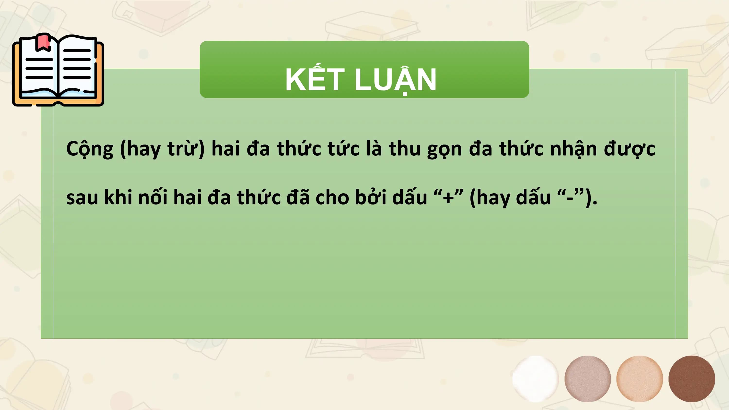 KẾT LUẬN

Cộng (hay trừ) hai đa thức tức là thu gọn đa thức nhận được

sau khi nối hai đa thức đã cho bởi dấu “+” (hay dấu “-”).