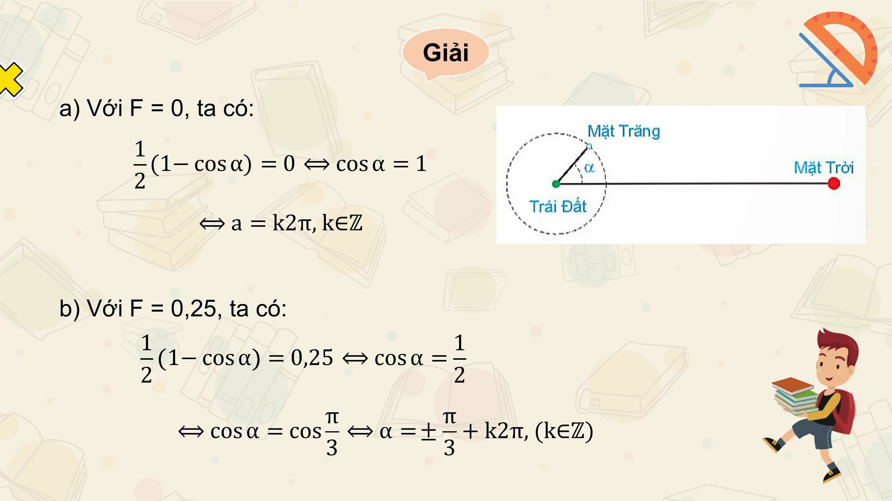 Giải

a) Với F = 0, ta có:
 1
 (1− cos α) = 0 ⟺ cos α = 1
 2
 ⟺ a = k2π, k∈ℤ

b) Với F = 0,25, ta có:
 1 1
 1− cos α = 0,25 ⟺ cos α =
 2 2
 π π
 ⟺ cos α = cos ⟺ α = ± + k2π, (k∈ℤ)
 3 3