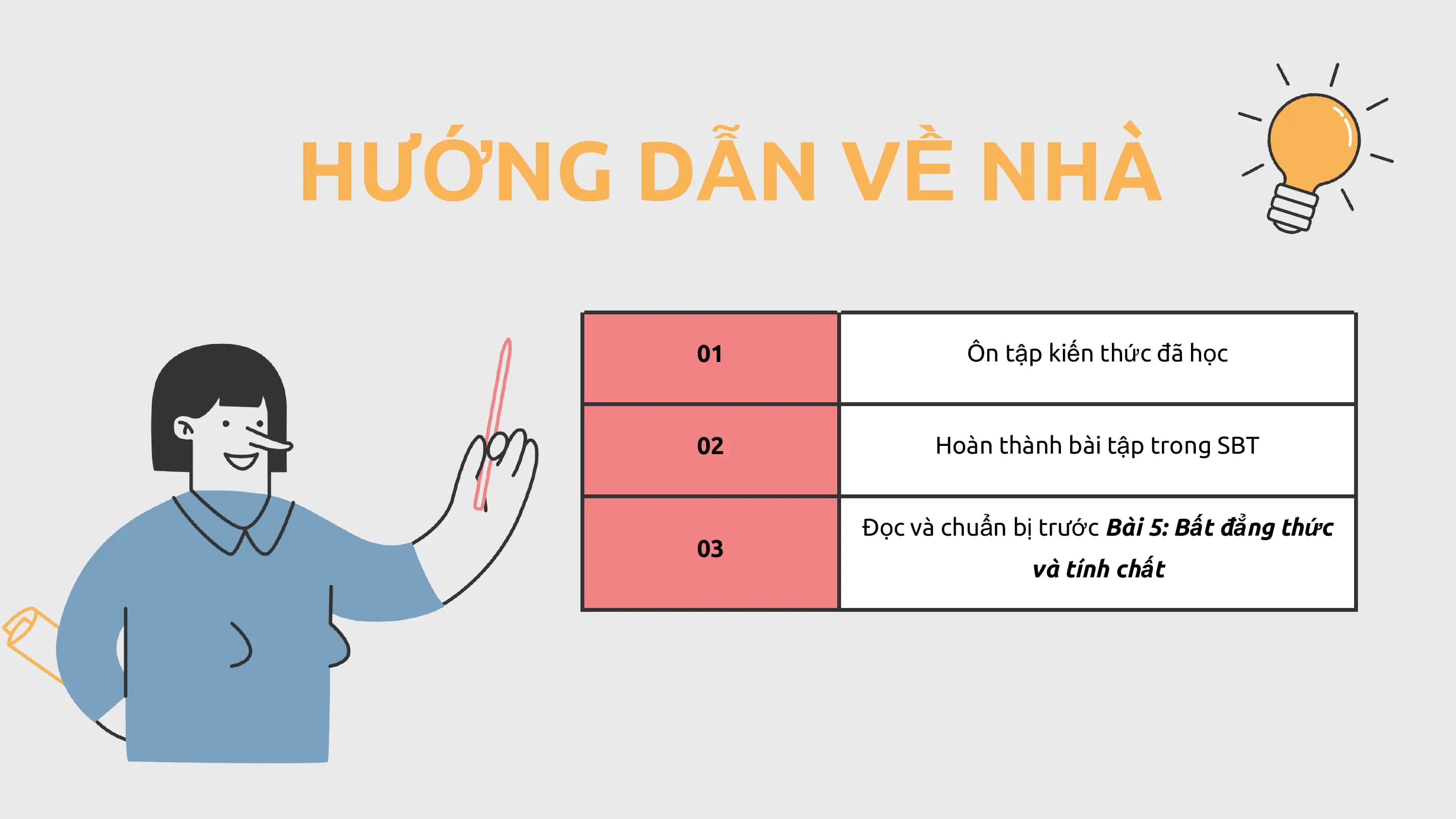 HƯỚNG DẪN VỀ NHÀ
 01 Ôn tập kiến thức đã học

 02 Hoàn thành bài tập trong SBT

 Đọc và chuẩn bị trước Bài 5: Bất đẳng thức
 03
 và tính chất