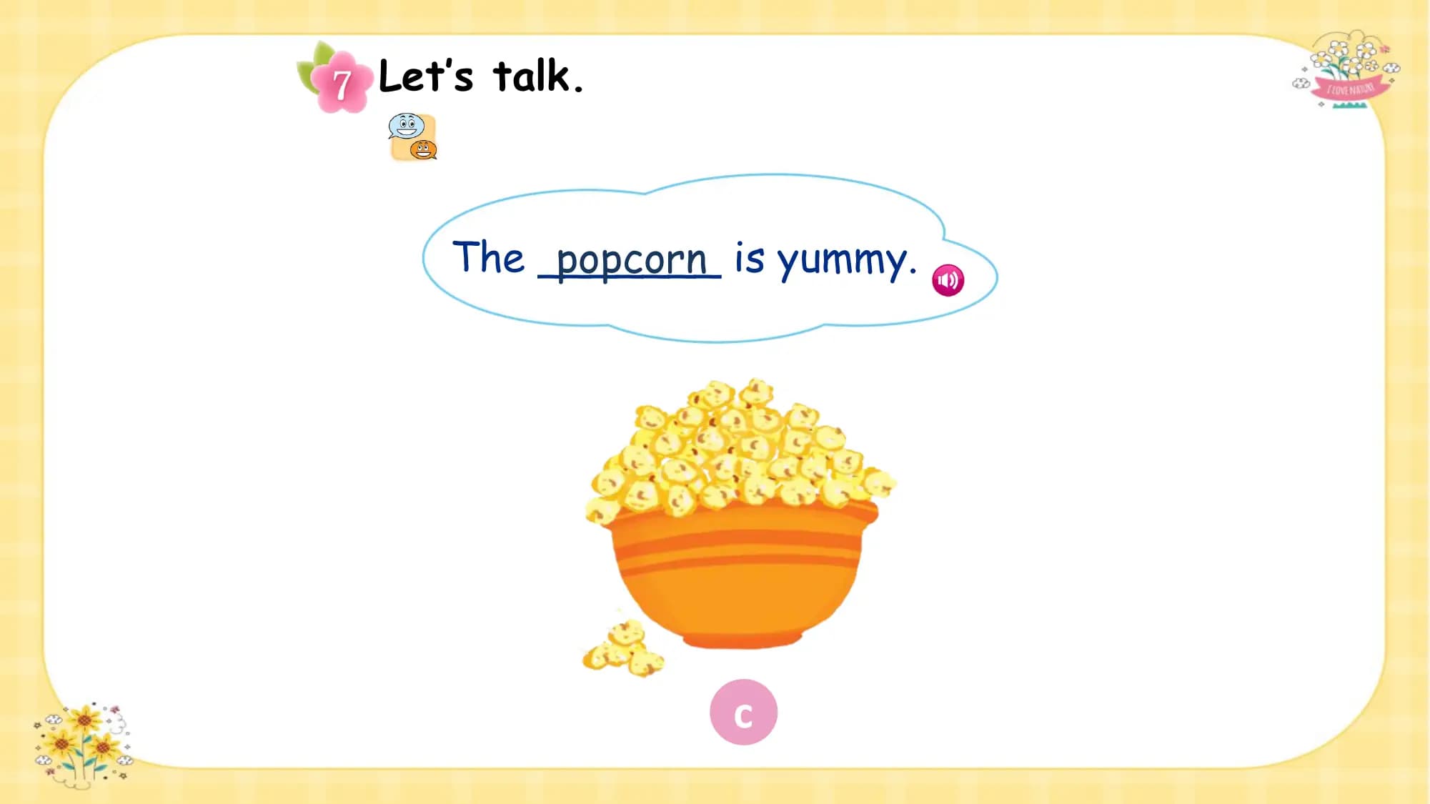 Let’s talk.

 The _______
 popcorn is yummy.

 c