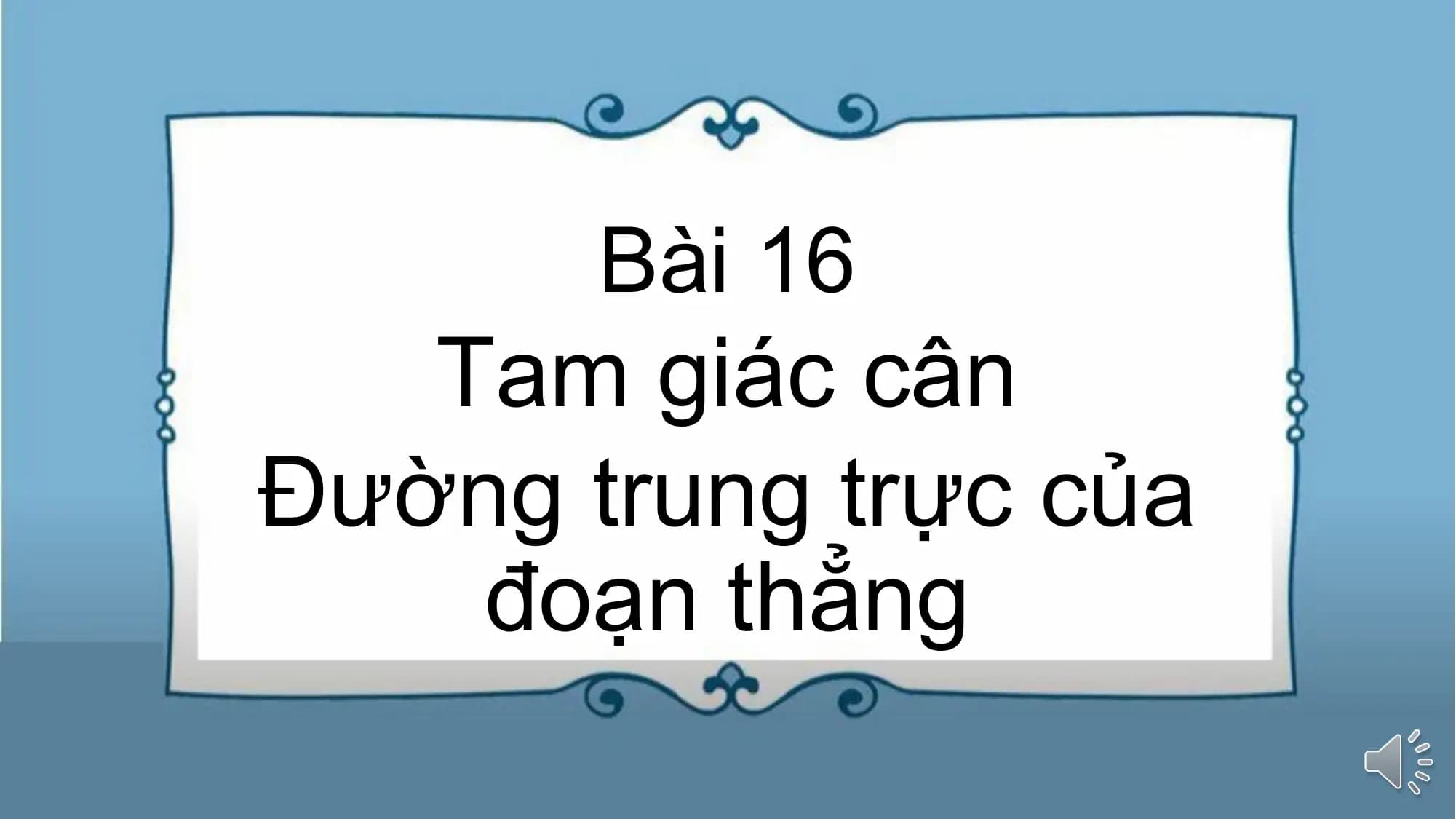Bài giảng Toán 7 Bài 16. Tam giác cân. Đường trung trực của đoạn thằng (Tiết 1)