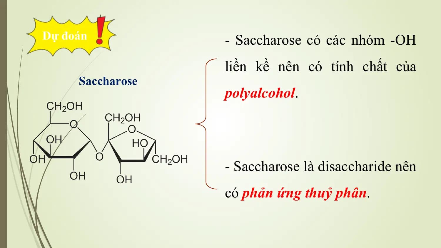 Dự đoán - Saccharose có các nhóm -OH
 liền kề nên có tính chất của
 Saccharose
 polyalcohol.

 - Saccharose là disaccharide nên
 có phản ứng thuỷ phân.