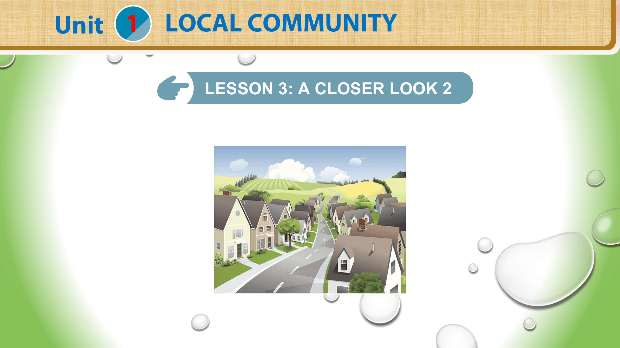 Unit 1 LOCAL COMMUNITY

 LESSON 3: A CLOSER LOOK 2