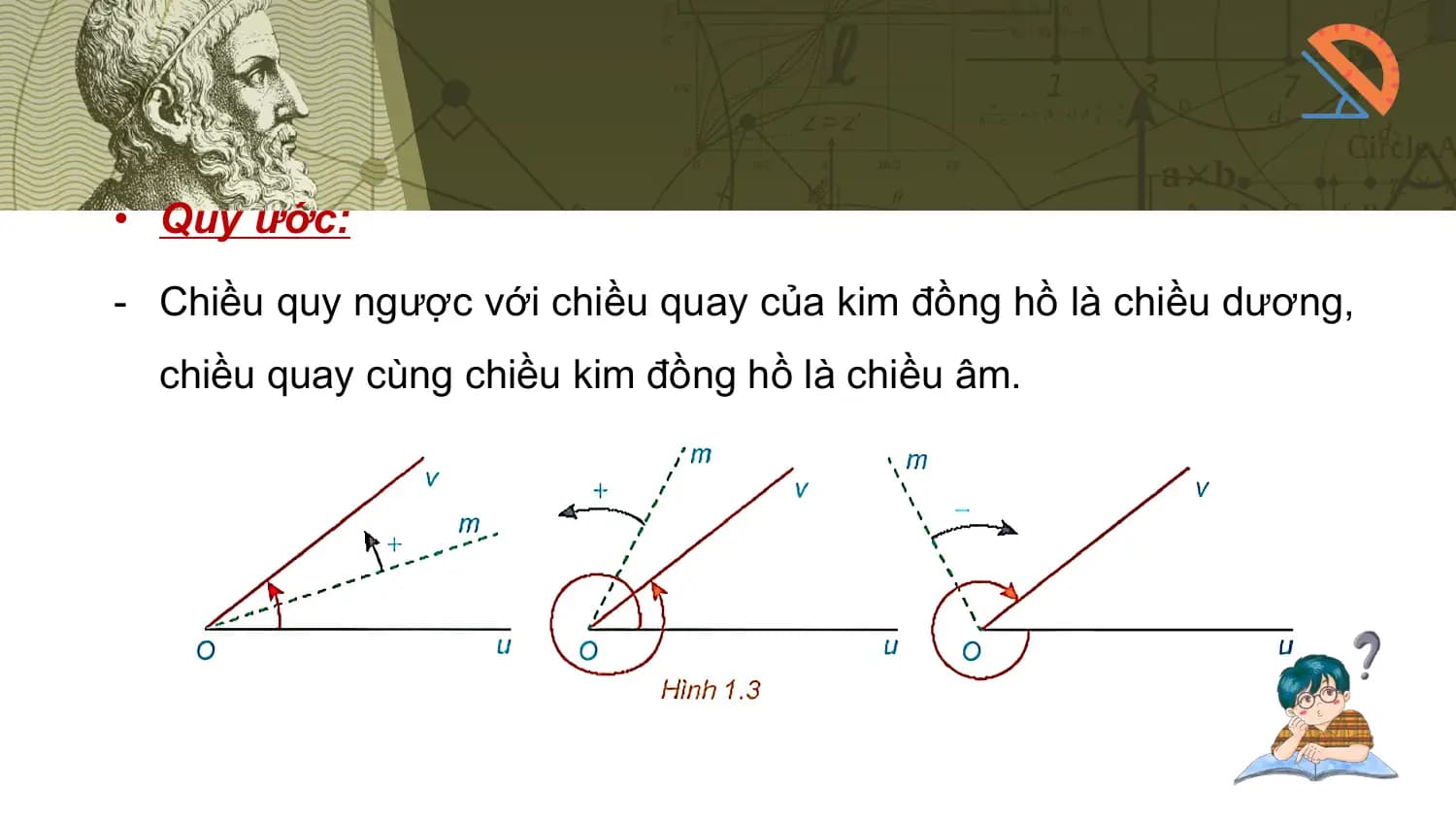 • Quy ước:
- Chiều quy ngược với chiều quay của kim đồng hồ là chiều dương,
 chiều quay cùng chiều kim đồng hồ là chiều âm.