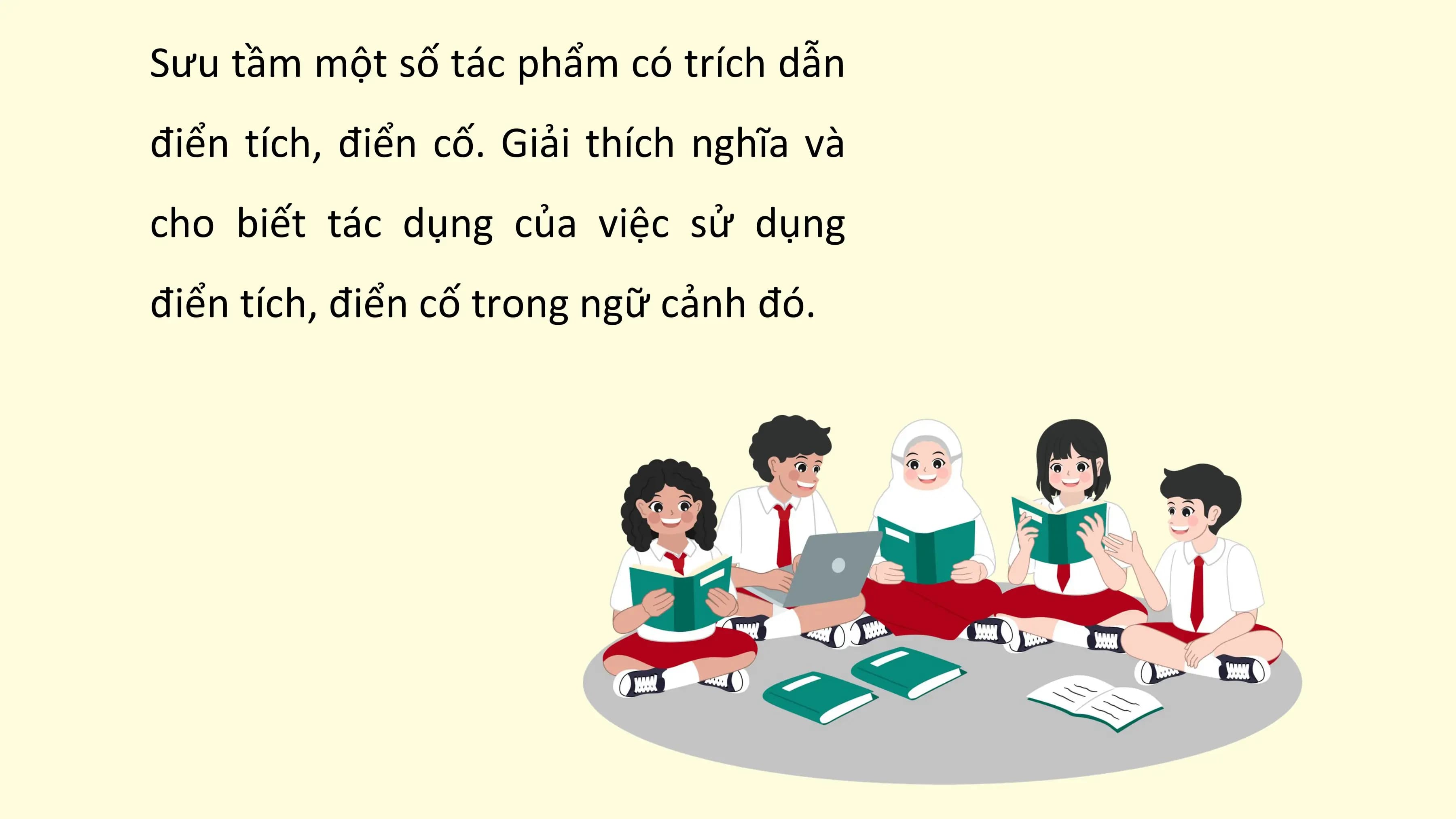 Sưu tầm một số tác phẩm có trích dẫn
điển tích, điển cố. Giải thích nghĩa và
cho biết tác dụng của việc sử dụng
điển tích, điển cố trong ngữ cảnh đó.