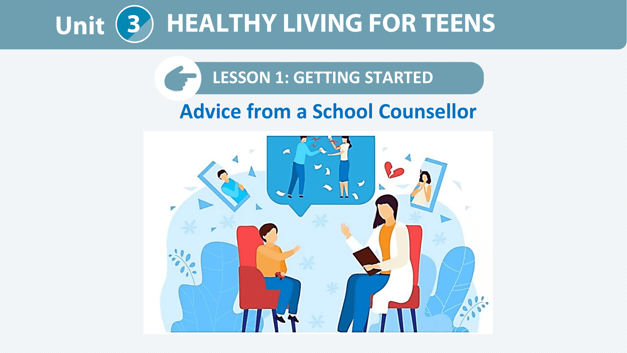 Unit 3 HEALTHY LIVING FOR TEENS
 LESSON 1: GETTING STARTED
 Advice from a School Counsellor