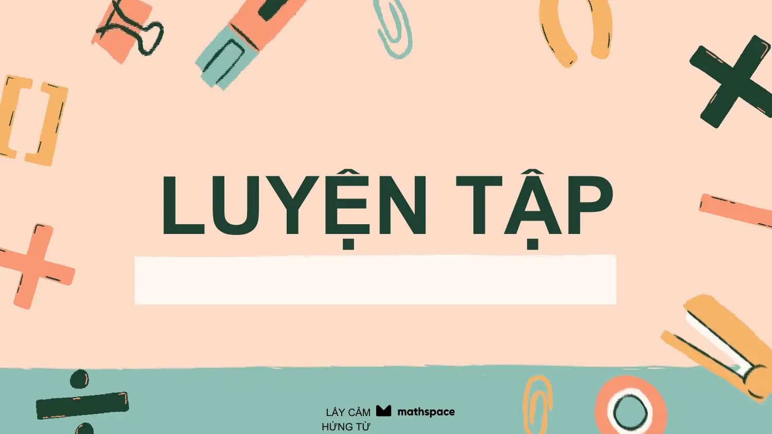 LUYỆN TẬP

 LẤY CẢM
 HỨNG TỪ