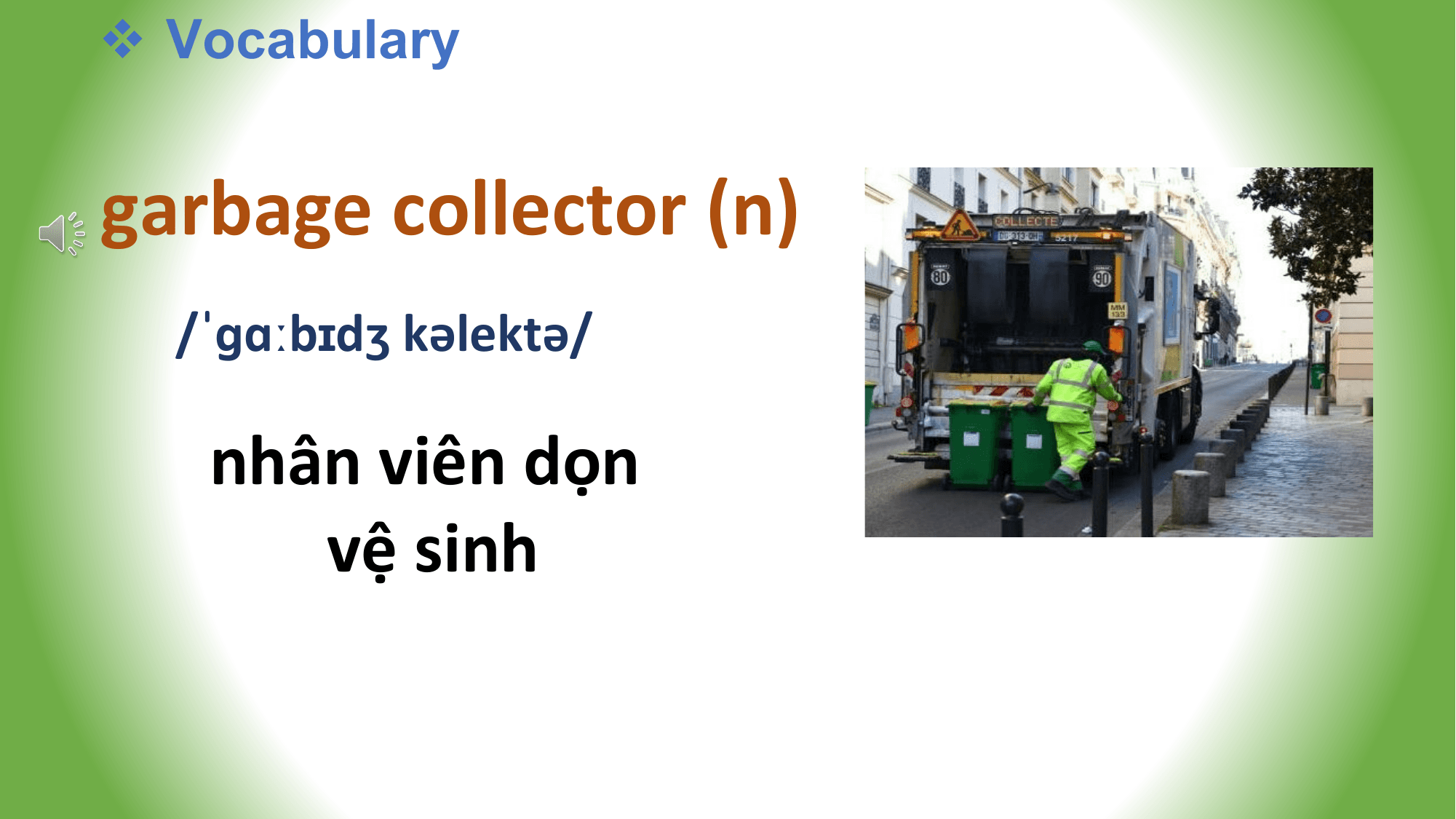 v Vocabulary

garbage collector (n)
 /ˈɡɑːbɪdʒ kəlektə/

 nhân viên dọn
 vệ sinh