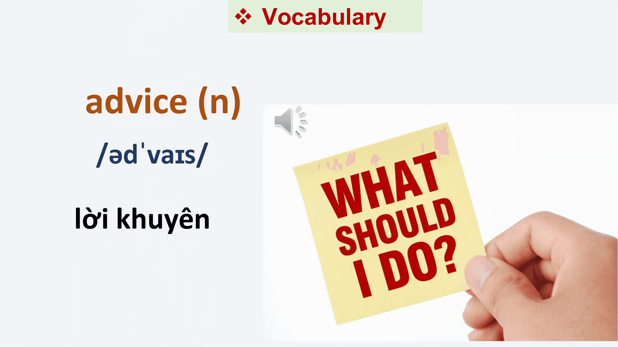 v Vocabulary

advice (n)
 /ədˈvaɪs/

lời khuyên