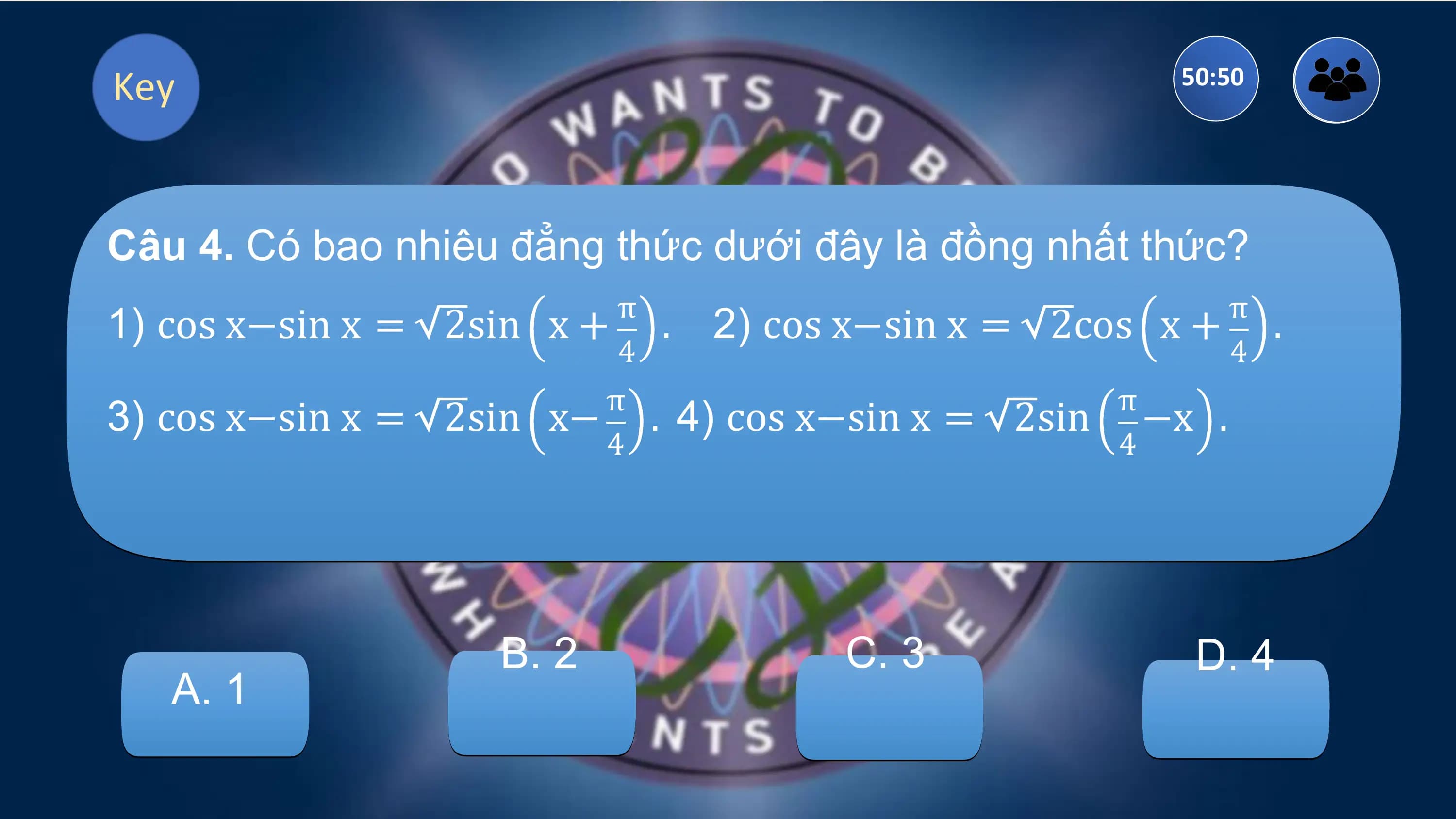 Key 50:50

Câu 4. Có bao nhiêu đẳng thức dưới đây là đồng nhất thức?
 π π
1) cos x−sin x = 2sin x + . 2) cos x−sin x = 2cos x + .
 4 4
 π π
3) cos x−sin x = 2sin x− . 4) cos x−sin x = 2sin −x .
 4 4

 B. 2 C. 3 D. 4
 A. 1