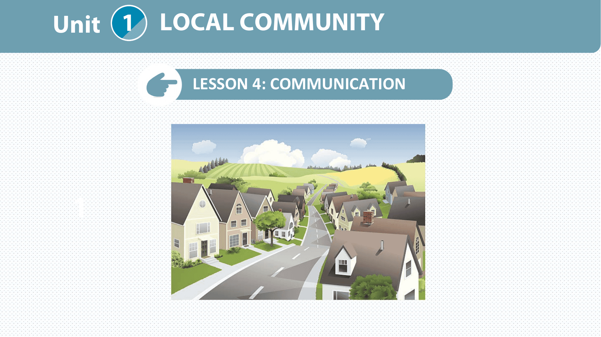 Unit 1 LOCAL COMMUNITY

 LESSON 4: COMMUNICATION

 1