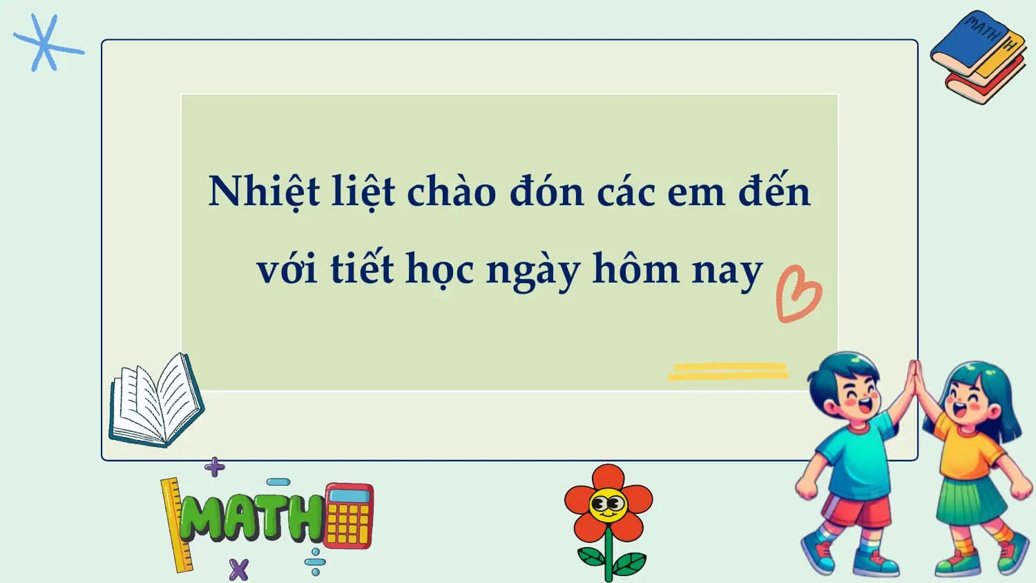 Nhiệt liệt chào đón các em đến
 với tiết học ngày hôm nay