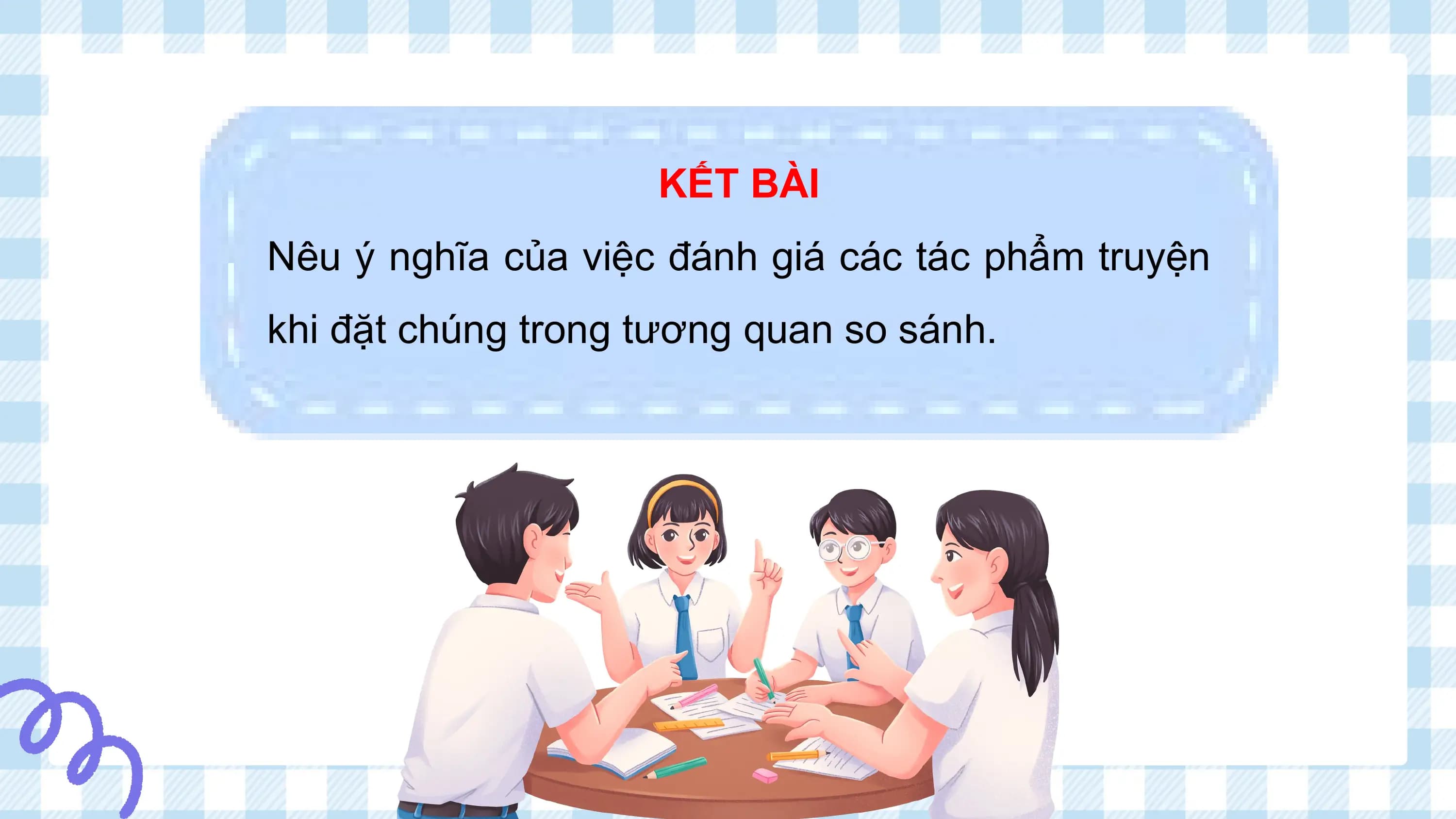 KẾT BÀI
Nêu ý nghĩa của việc đánh giá các tác phẩm truyện
khi đặt chúng trong tương quan so sánh.